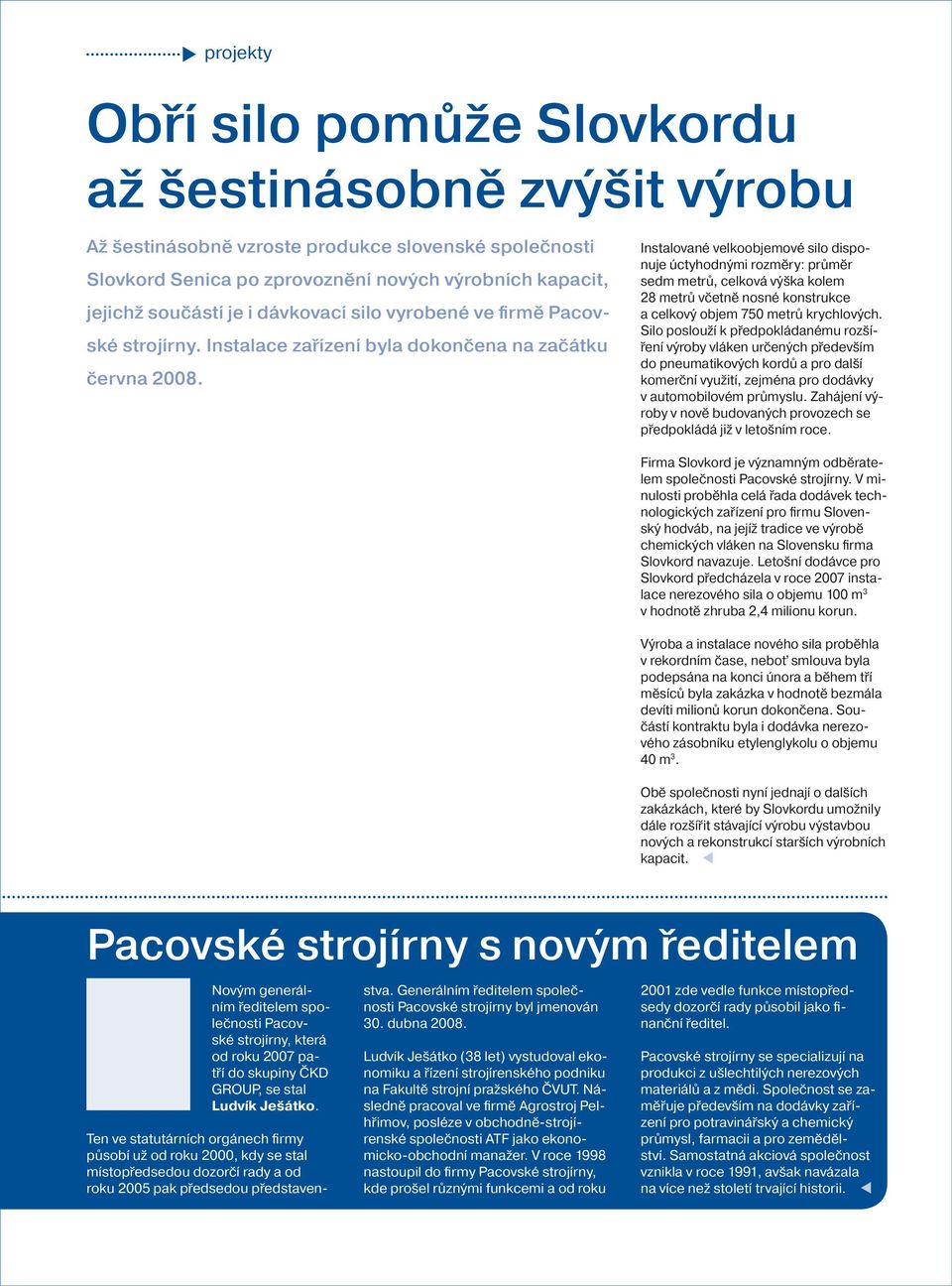 Instalované velkoobjemové silo dispo nuje úctyhodnými rozměry: průměr sedm metrů, celková výška kolem 28 metrů včetně nosné konstrukce a celkový objem 750 metrů krychlových.