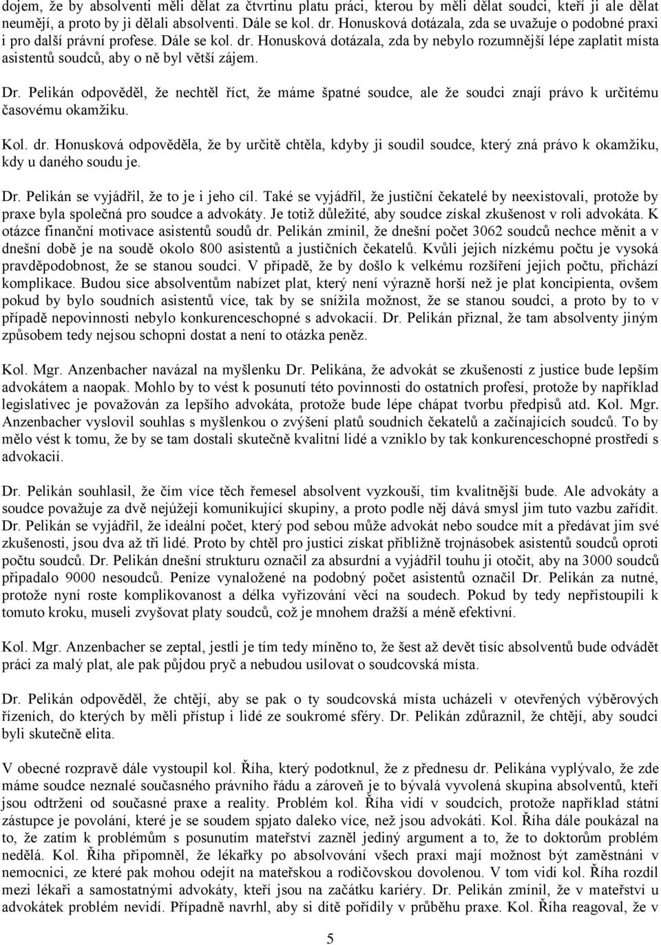 Honusková dotázala, zda by nebylo rozumnější lépe zaplatit místa asistentů soudců, aby o ně byl větší zájem. Dr.