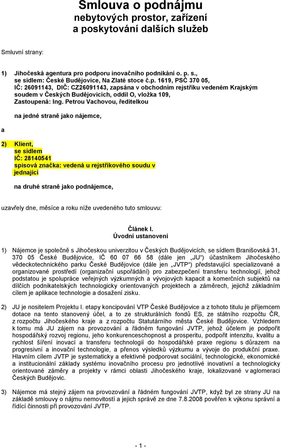 Petrou Vachovou, ředitelkou a na jedné straně jako nájemce, 2) Klient, se sídlem IČ: 28140541 spisová značka: vedená u rejstříkového soudu v jednající na druhé straně jako podnájemce, uzavřely dne,