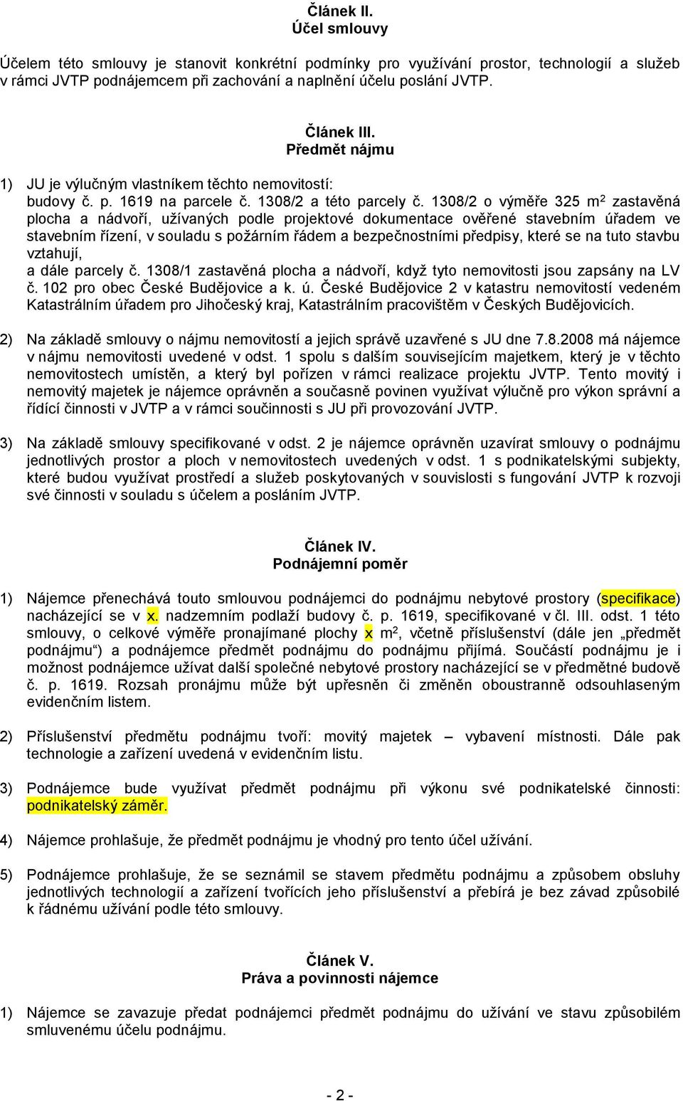 1308/2 o výměře 325 m 2 zastavěná plocha a nádvoří, užívaných podle projektové dokumentace ověřené stavebním úřadem ve stavebním řízení, v souladu s požárním řádem a bezpečnostními předpisy, které se