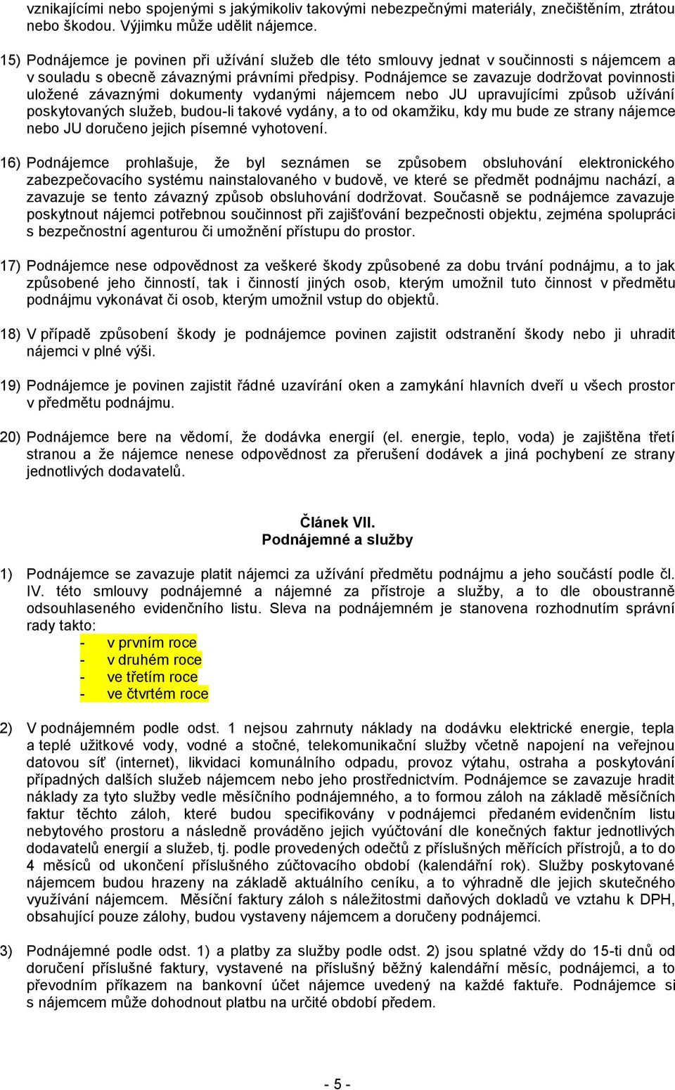 Podnájemce se zavazuje dodržovat povinnosti uložené závaznými dokumenty vydanými nájemcem nebo JU upravujícími způsob užívání poskytovaných služeb, budou-li takové vydány, a to od okamžiku, kdy mu