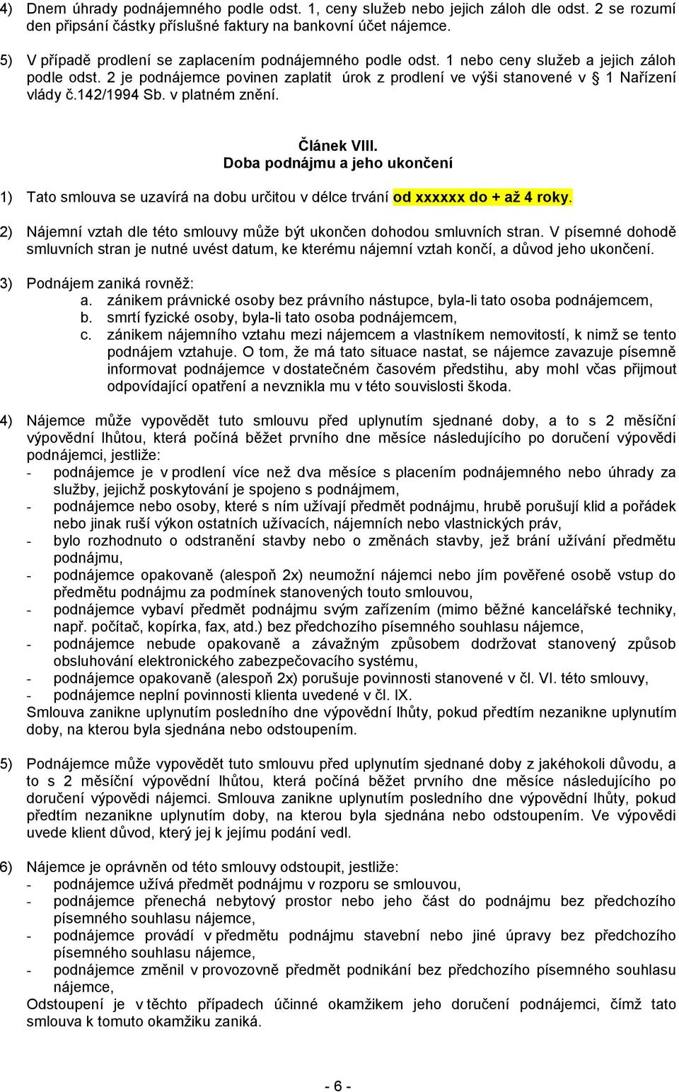 142/1994 Sb. v platném znění. Článek VIII. Doba podnájmu a jeho ukončení 1) Tato smlouva se uzavírá na dobu určitou v délce trvání od xxxxxx do + až 4 roky.