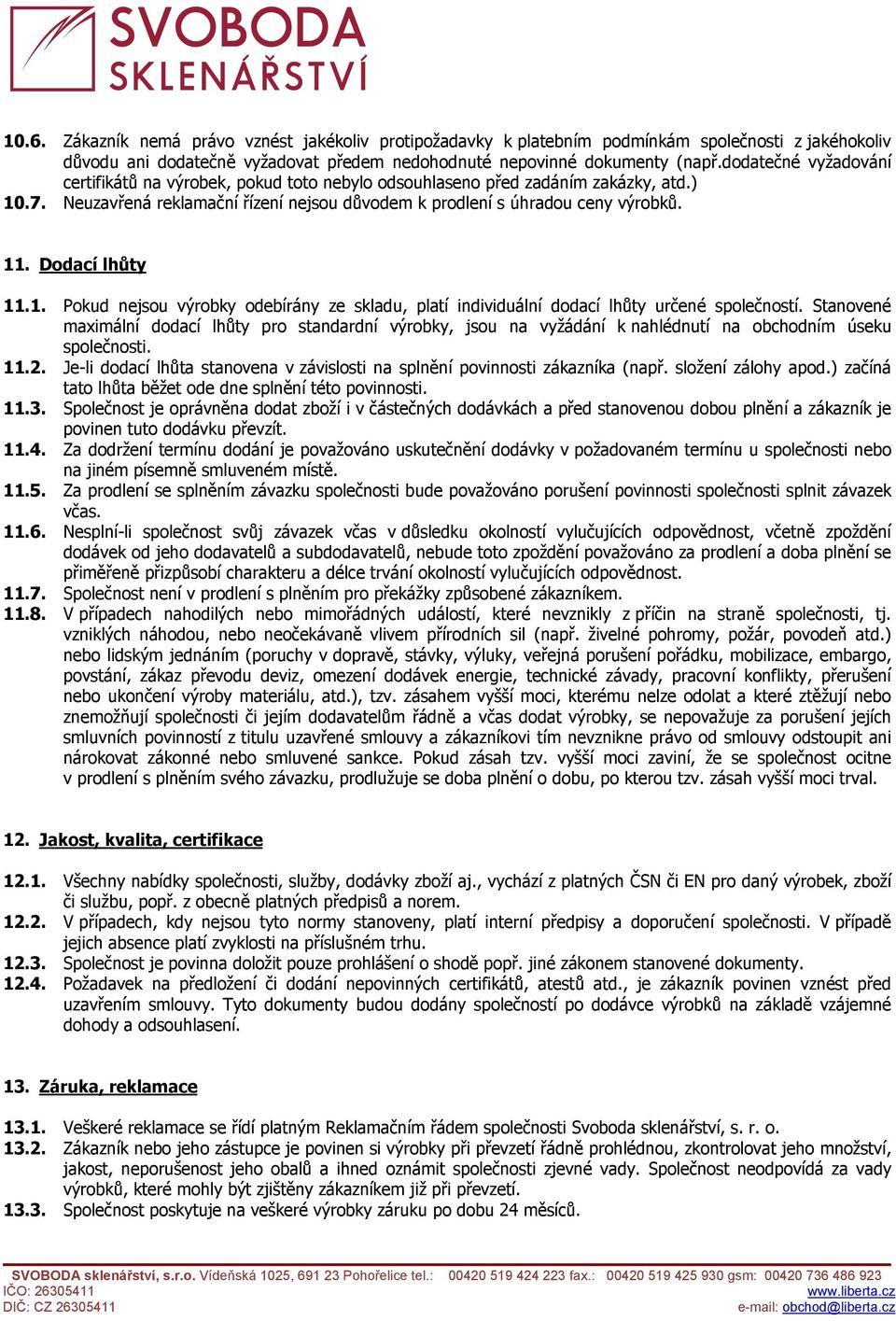 Dodací lhůty 11.1. Pokud nejsou výrobky odebírány ze skladu, platí individuální dodací lhůty určené společností.