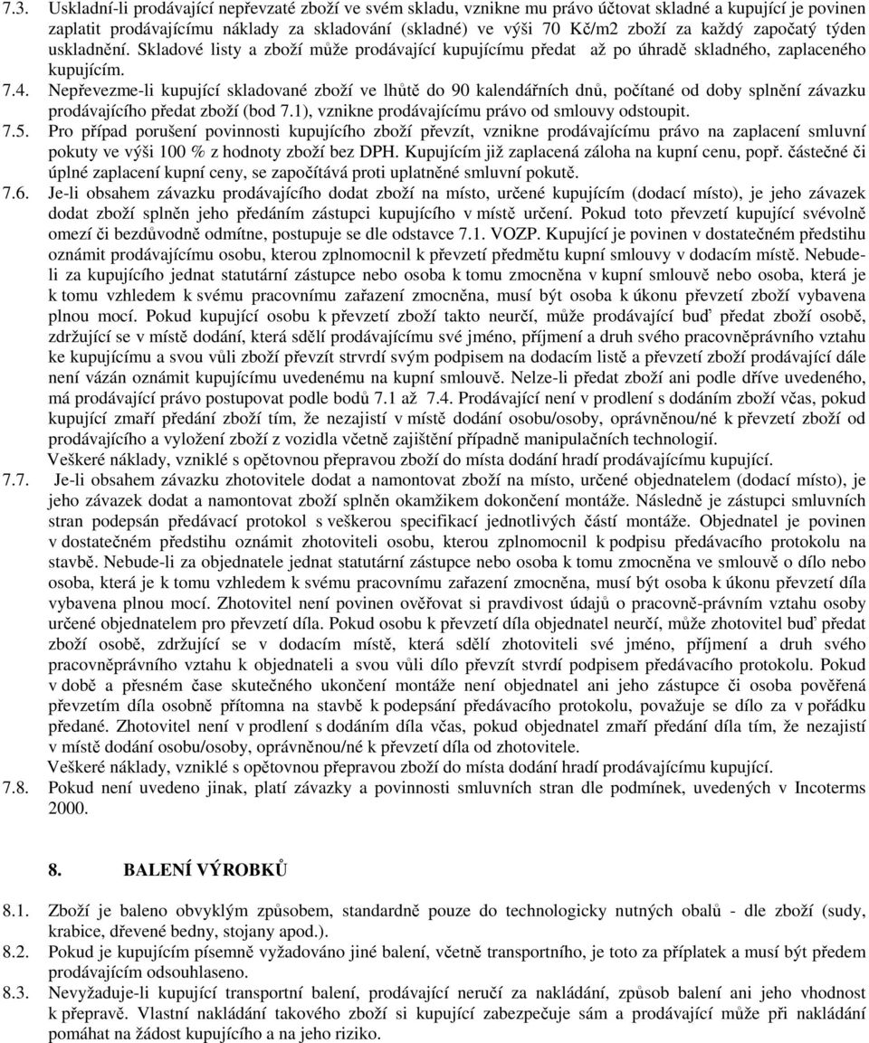 Nepřevezme-li kupující skladované zboží ve lhůtě do 90 kalendářních dnů, počítané od doby splnění závazku prodávajícího předat zboží (bod 7.1), vznikne prodávajícímu právo od smlouvy odstoupit. 7.5.