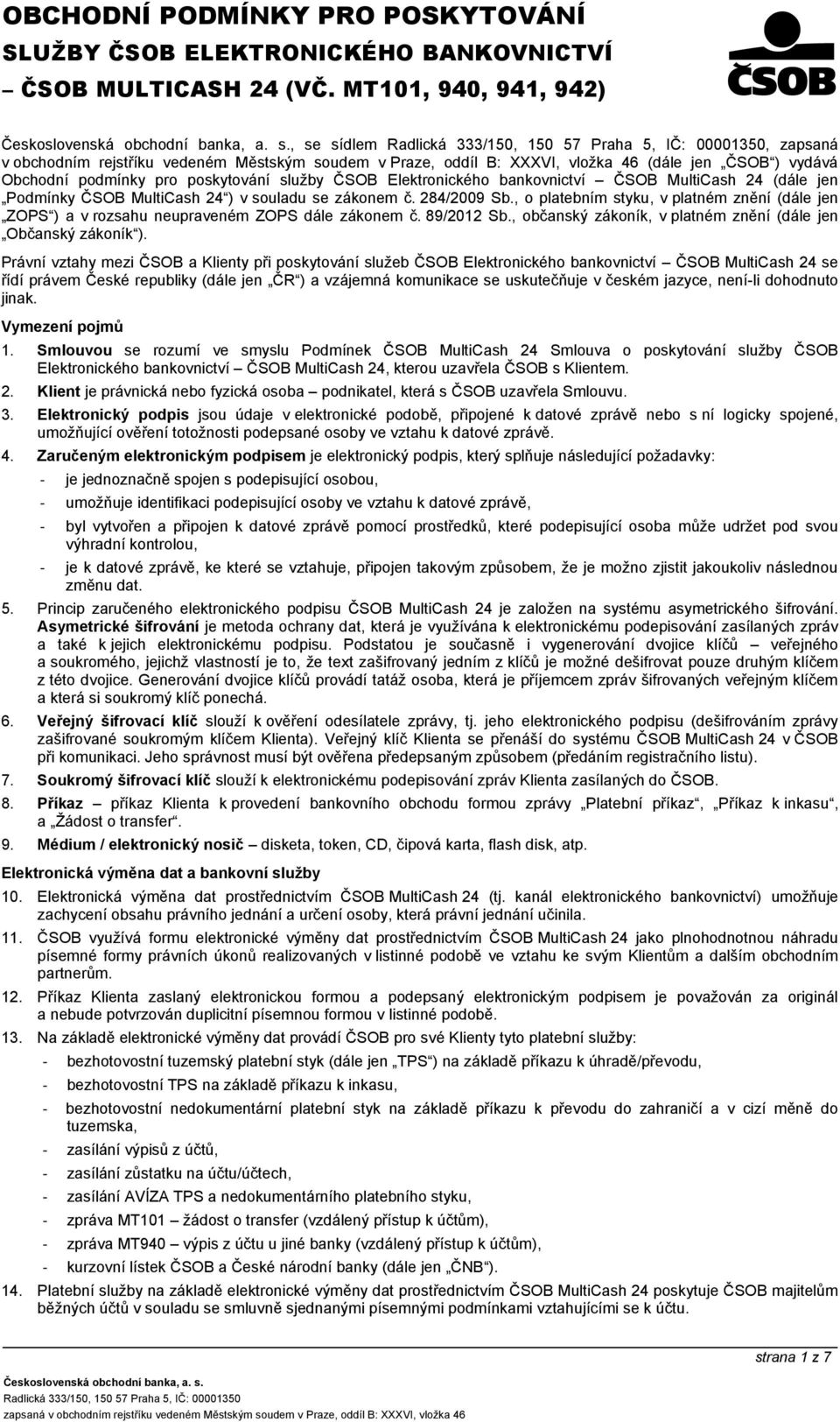 Elektronického bankovnictví ČSOB MultiCash 24 (dále jen Podmínky ČSOB MultiCash 24 ) v souladu se zákonem č. 284/2009 Sb.