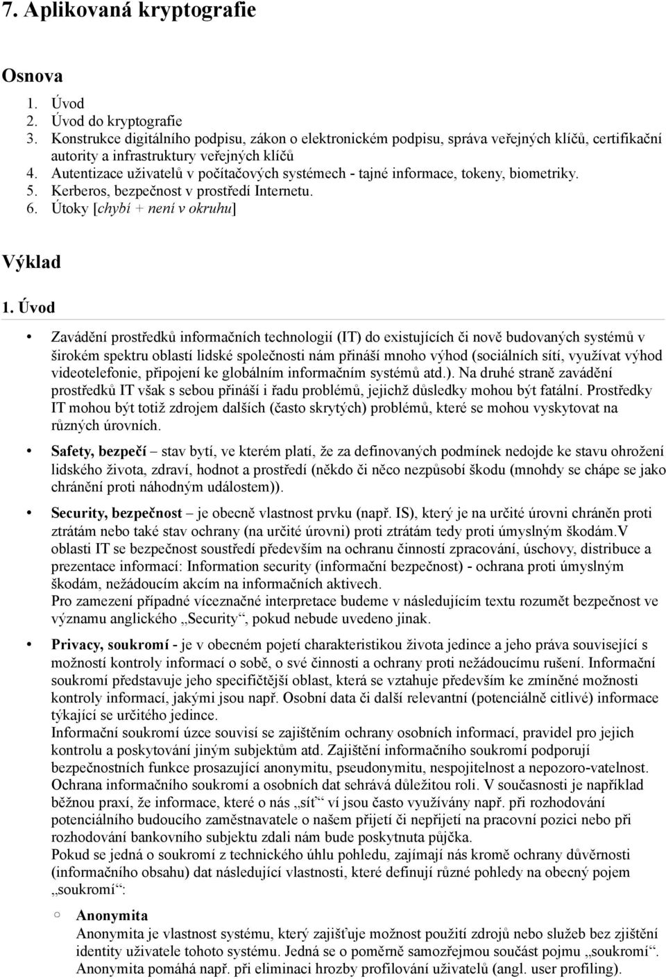 Autentizace uživatelů v počítačových systémech - tajné informace, tokeny, biometriky. 5. Kerberos, bezpečnost v prostředí Internetu. 6. Útoky [chybí + není v okruhu] Výklad 1.