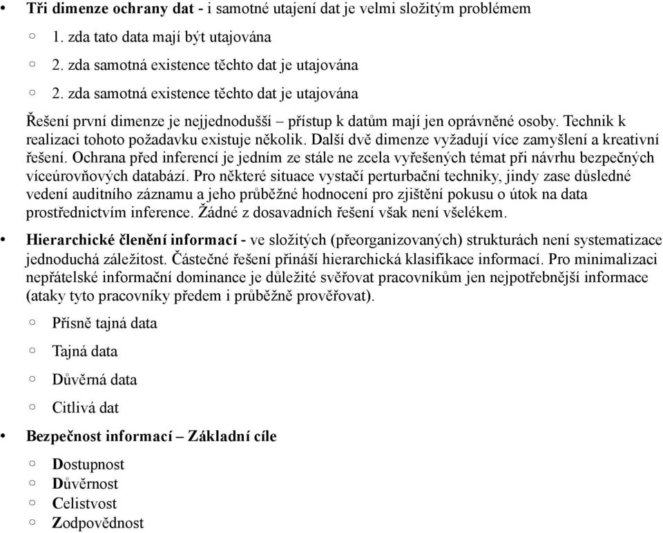 Další dvě dimenze vyžadují více zamyšlení a kreativní řešení. Ochrana před inferencí je jedním ze stále ne zcela vyřešených témat při návrhu bezpečných víceúrovňových databází.