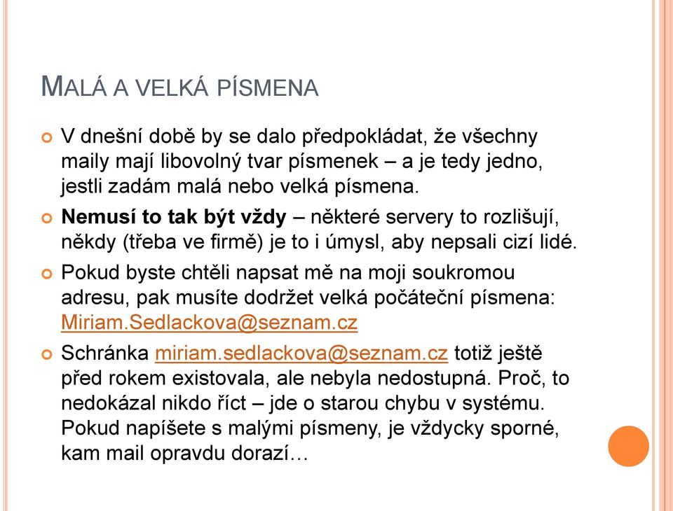 Pokud byste chtěli napsat mě na moji soukromou adresu, pak musíte dodrţet velká počáteční písmena: Miriam.Sedlackova@seznam.cz Schránka miriam.