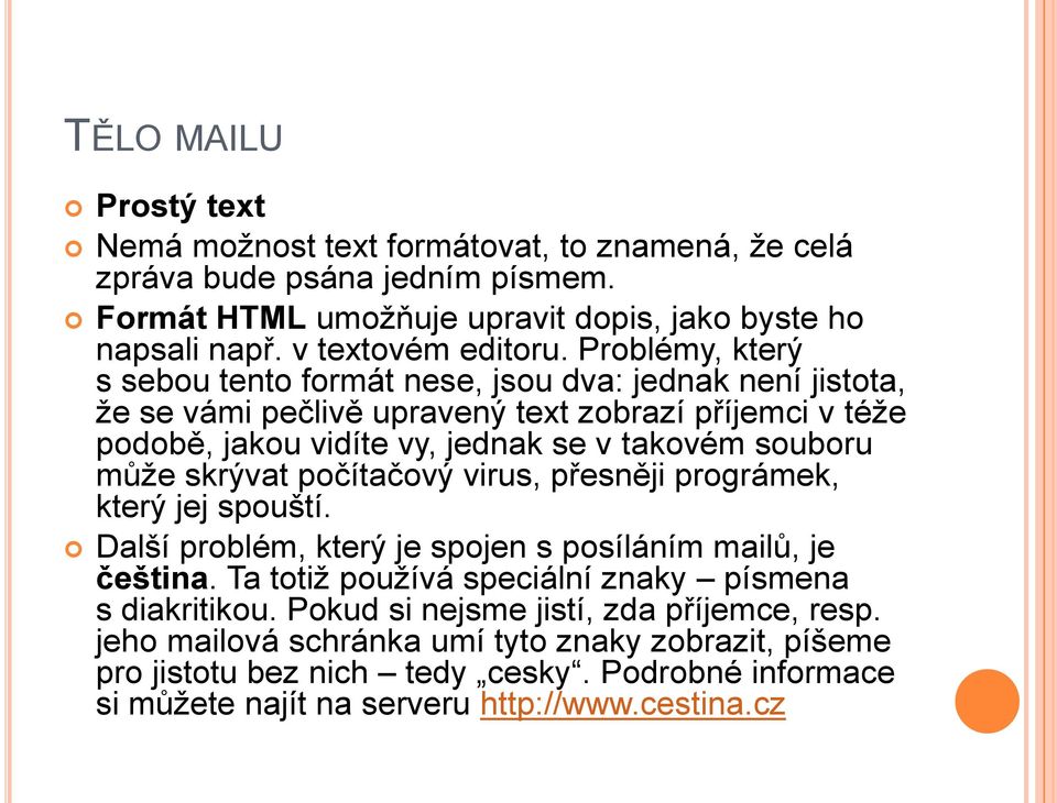 skrývat počítačový virus, přesněji prográmek, který jej spouští. Další problém, který je spojen s posíláním mailů, je čeština. Ta totiţ pouţívá speciální znaky písmena s diakritikou.