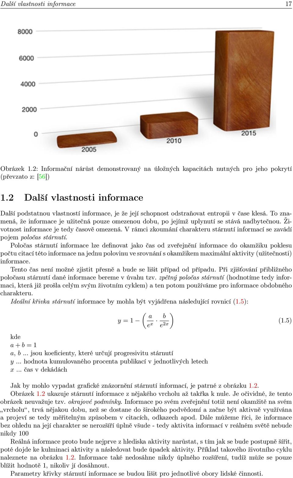 To znamená, že informace je užitečná pouze omezenou dobu, po jejímž uplynutí se stává nadbytečnou. Životnost informace je tedy časově omezená.