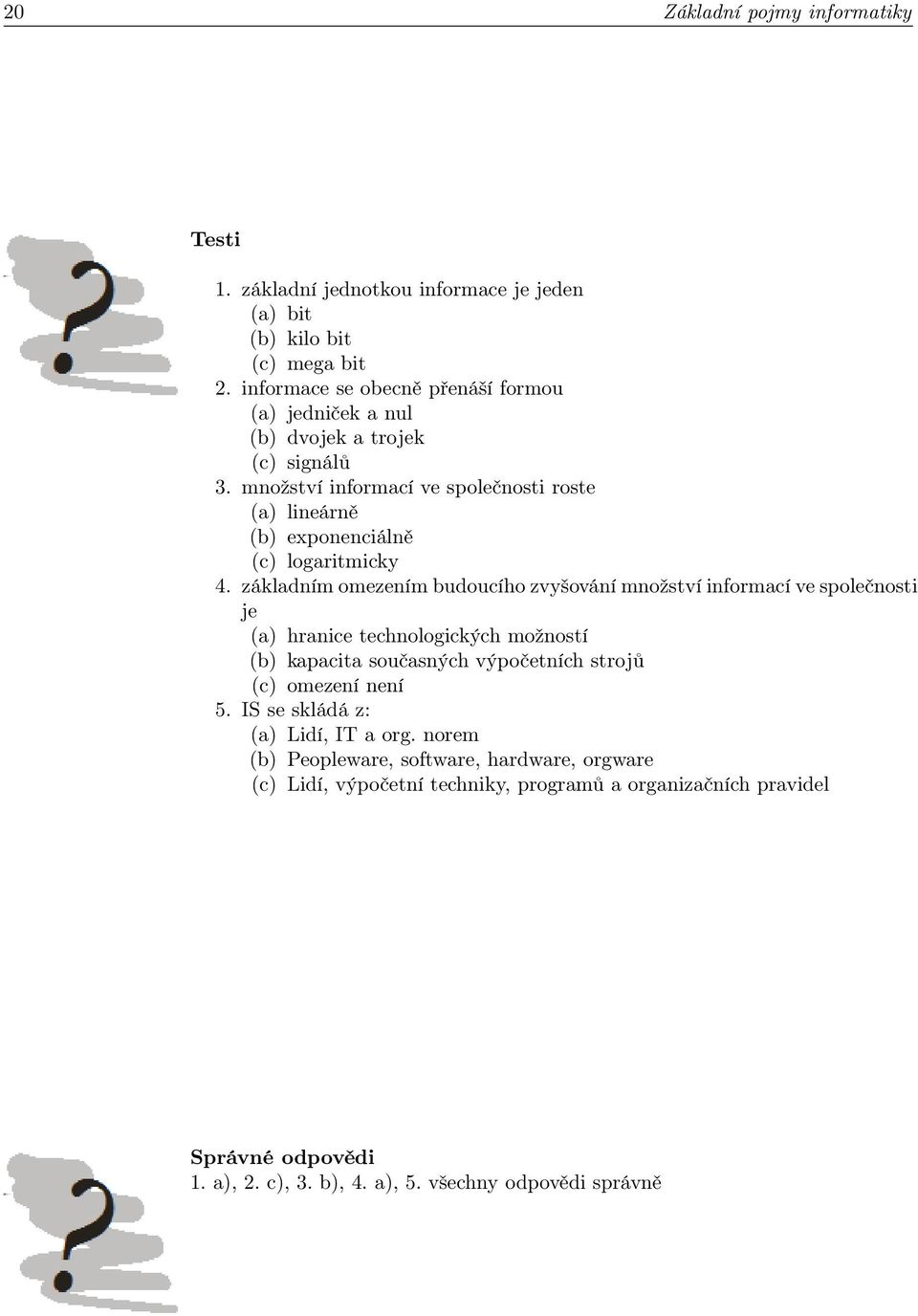 množství informací ve společnosti roste (a) lineárně (b) exponenciálně (c) logaritmicky 4.