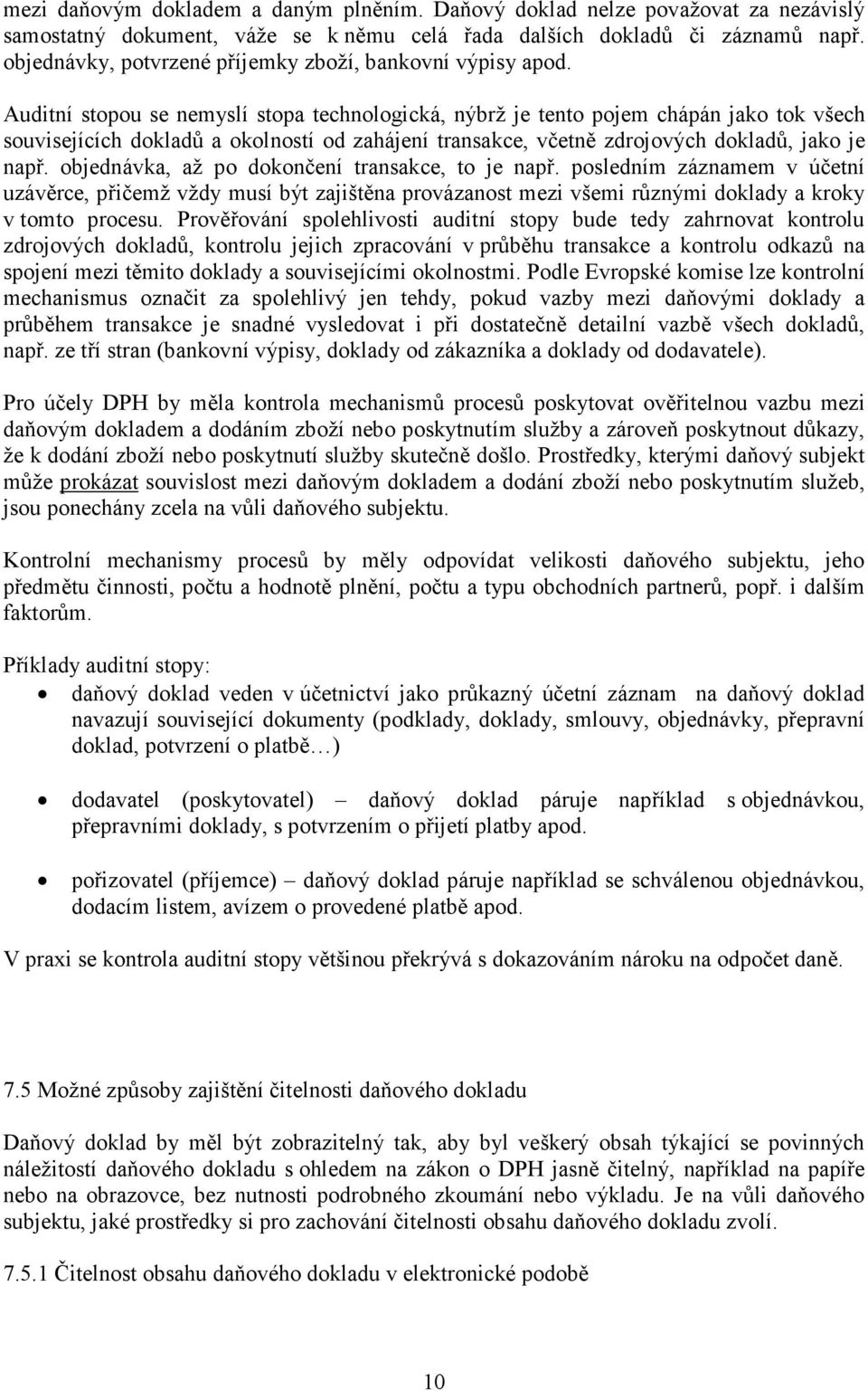 Auditní stopou se nemyslí stopa technologická, nýbrž je tento pojem chápán jako tok všech souvisejících dokladů a okolností od zahájení transakce, včetně zdrojových dokladů, jako je např.