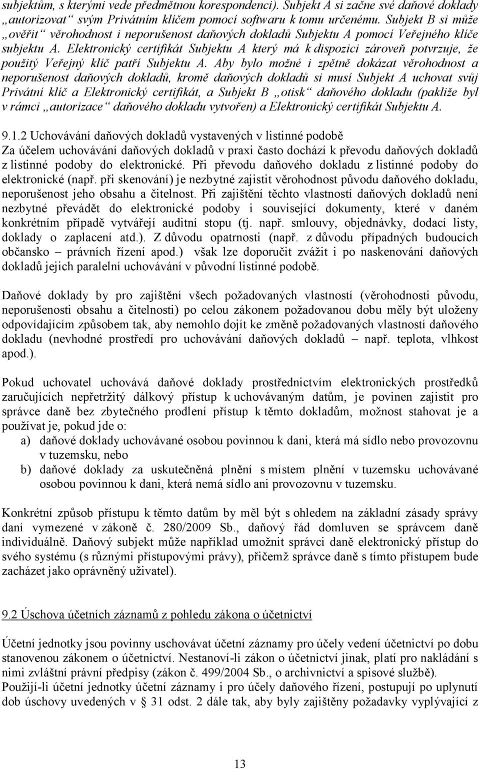 Elektronický certifikát Subjektu A který má k dispozici zároveň potvrzuje, že použitý Veřejný klíč patří Subjektu A.