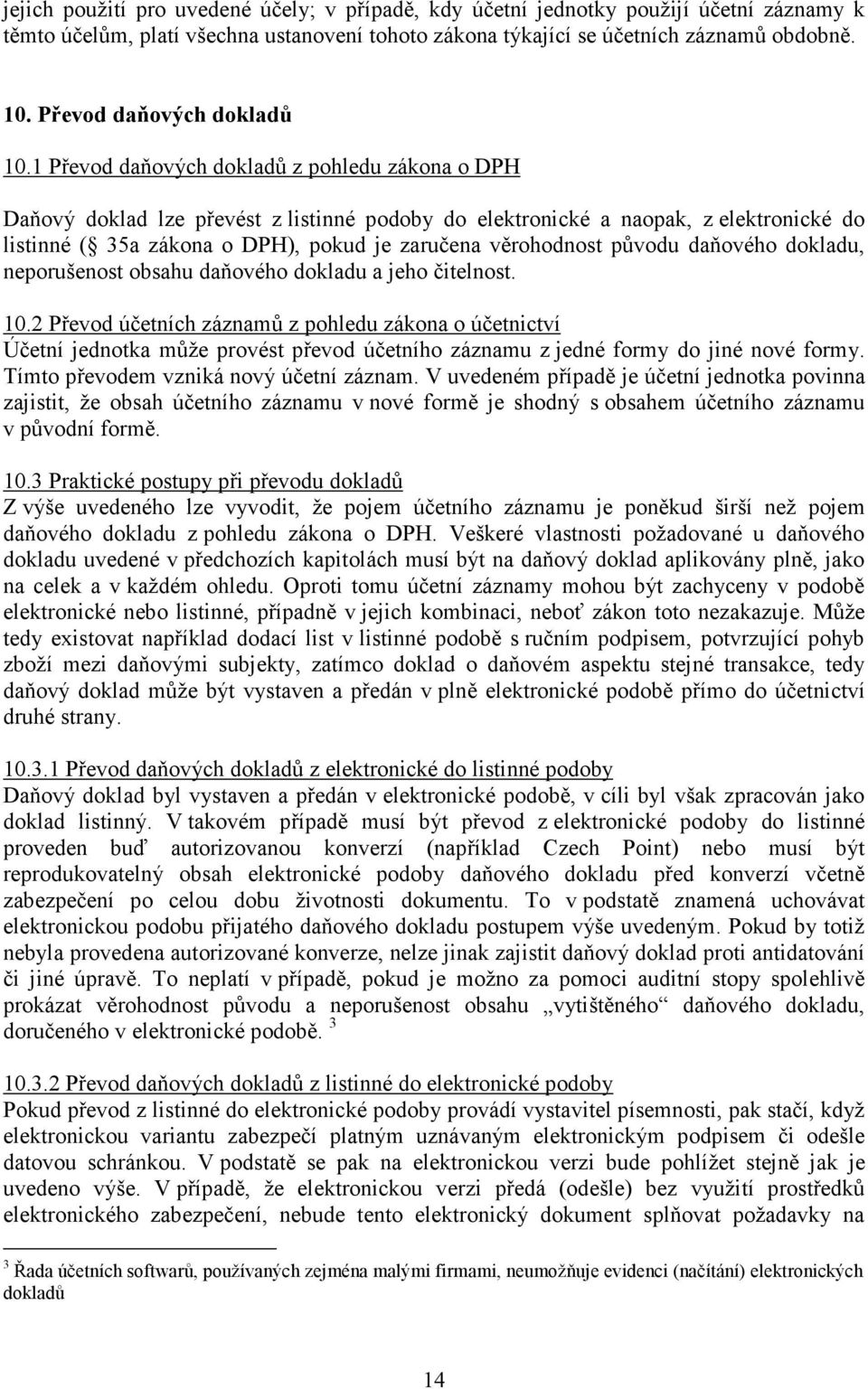 1 Převod daňových dokladů z pohledu zákona o DPH Daňový doklad lze převést z listinné podoby do elektronické a naopak, z elektronické do listinné ( 35a zákona o DPH), pokud je zaručena věrohodnost