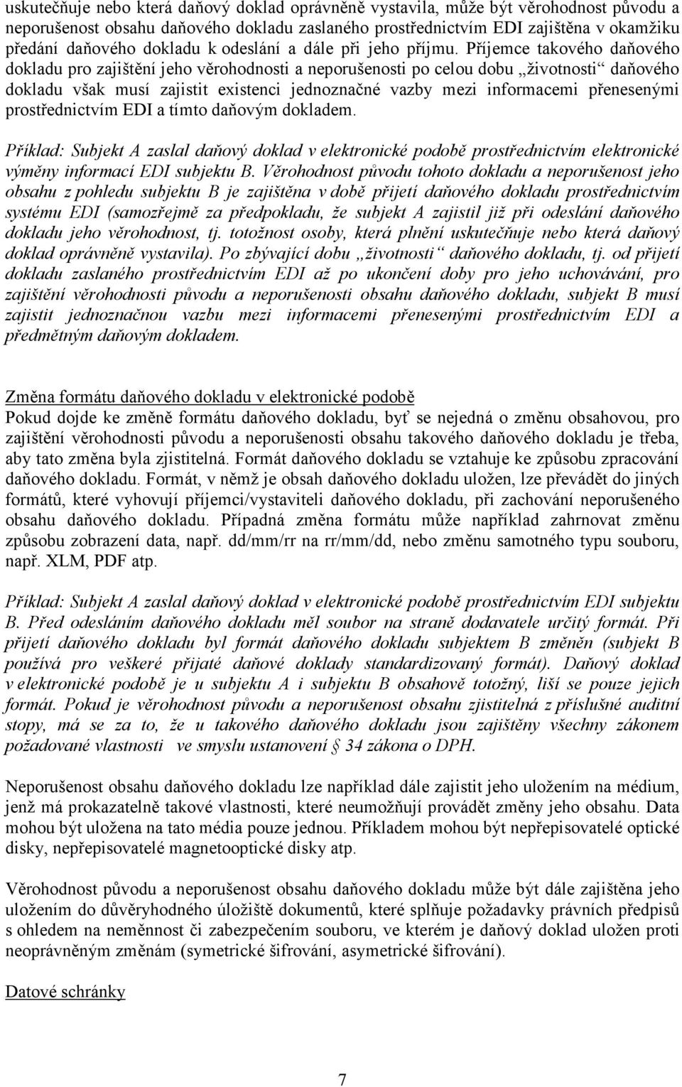 Příjemce takového daňového dokladu pro zajištění jeho věrohodnosti a neporušenosti po celou dobu životnosti daňového dokladu však musí zajistit existenci jednoznačné vazby mezi informacemi