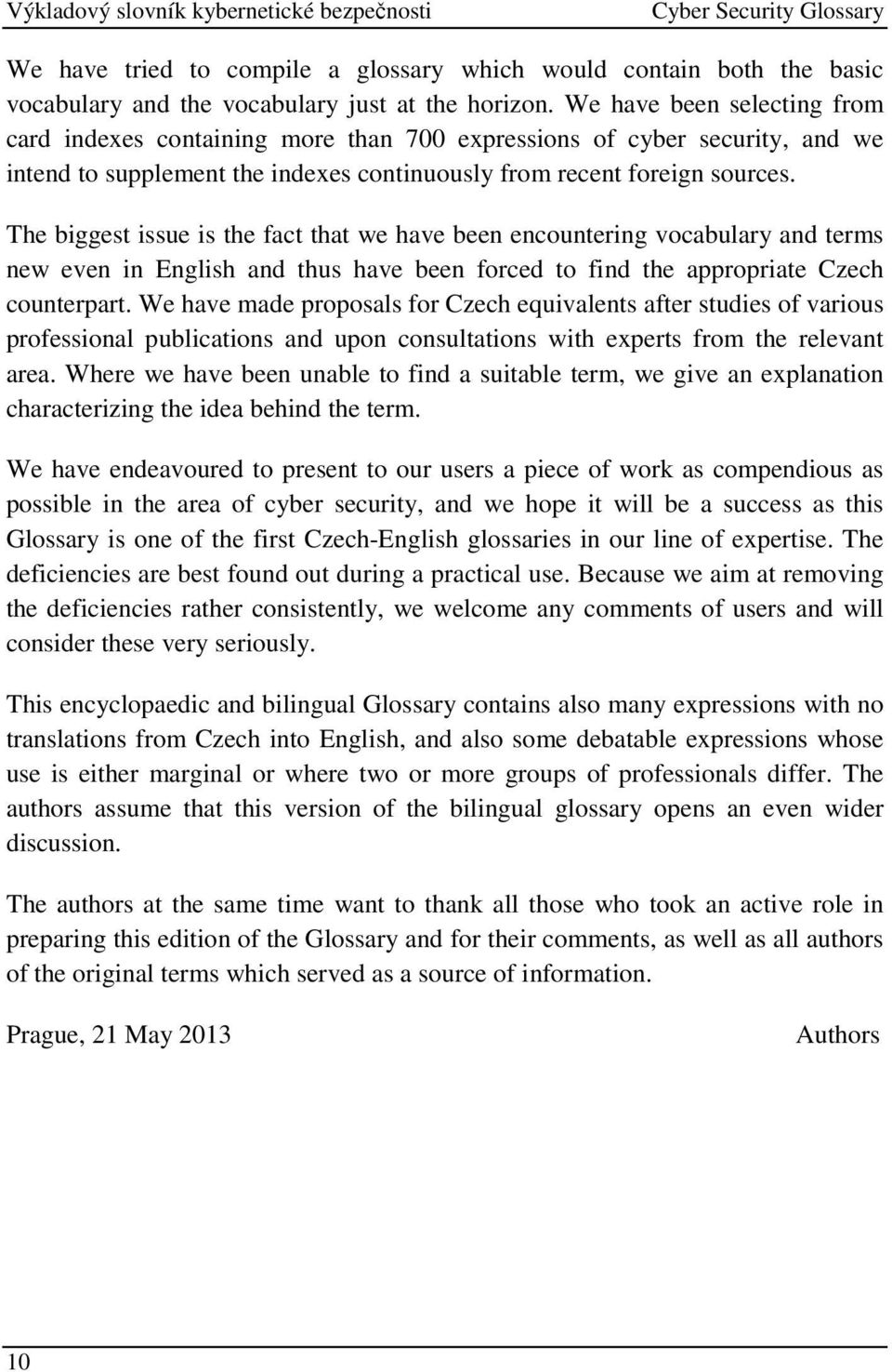 The biggest issue is the fact that we have been encountering vocabulary and terms new even in English and thus have been forced to find the appropriate Czech counterpart.