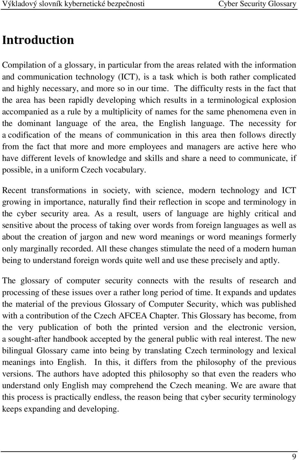 The difficulty rests in the fact that the area has been rapidly developing which results in a terminological explosion accompanied as a rule by a multiplicity of names for the same phenomena even in