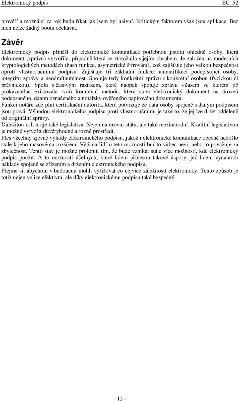 Je založen na moderních kryptologických metodách (hash funkce, asymetrické šifrování), což zajišuje jeho velkou bezpenost oproti vlastnorunímu podpisu.