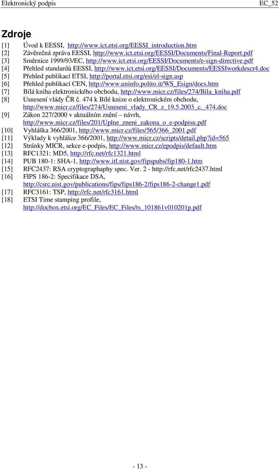 uninfo.polito.it/ws_esign/docs.htm [7] Bílá kniha elektronického obchodu, http://www.micr.cz/files/274/bila_kniha.pdf [8] Usnesení vlády R. 474 k Bílé knize o elektronickém obchodu, http://www.micr.cz/files/274/usneseni_vlady_cr_z_19.