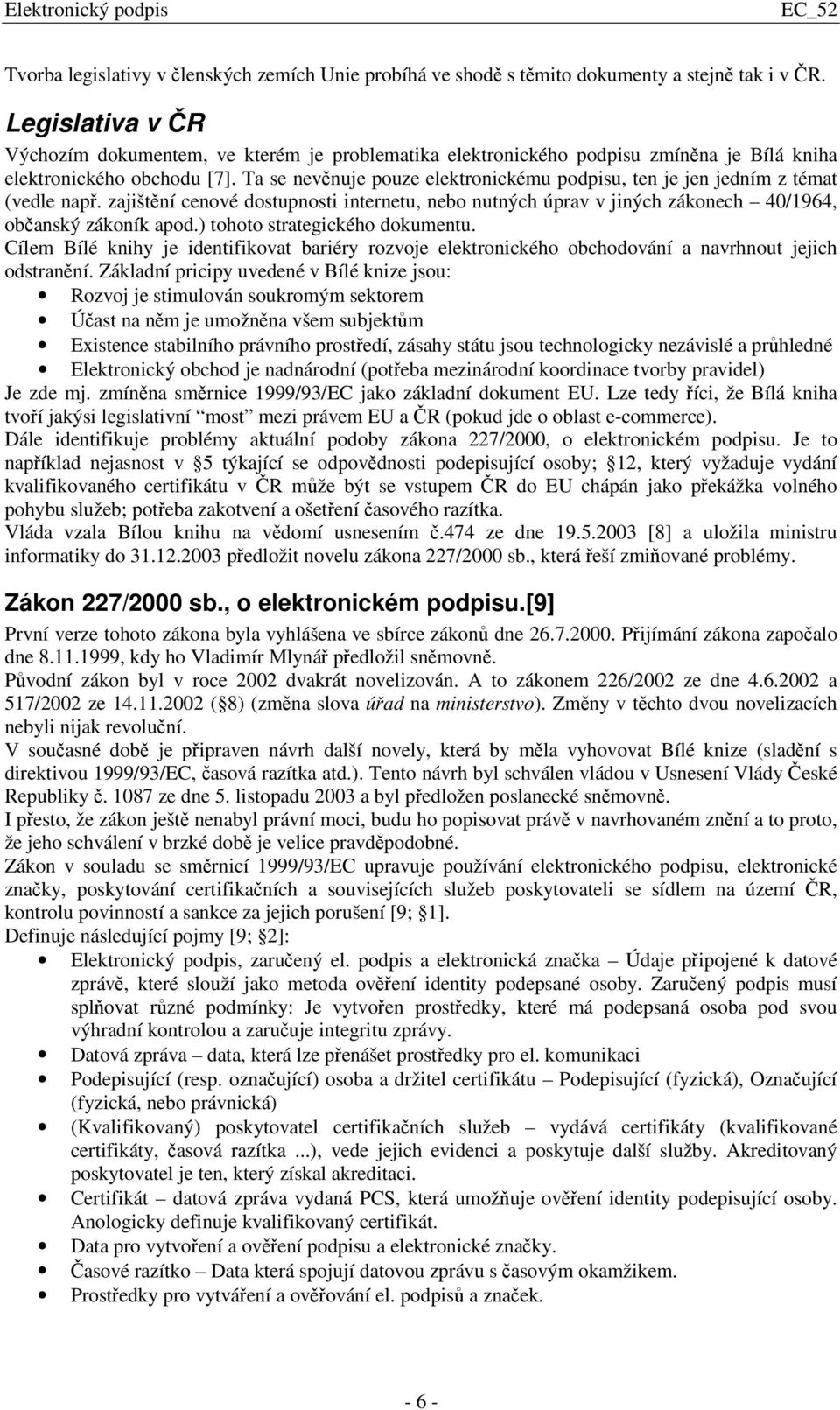 Ta se nevnuje pouze elektronickému podpisu, ten je jen jedním z témat (vedle nap. zajištní cenové dostupnosti internetu, nebo nutných úprav v jiných zákonech 40/1964, obanský zákoník apod.