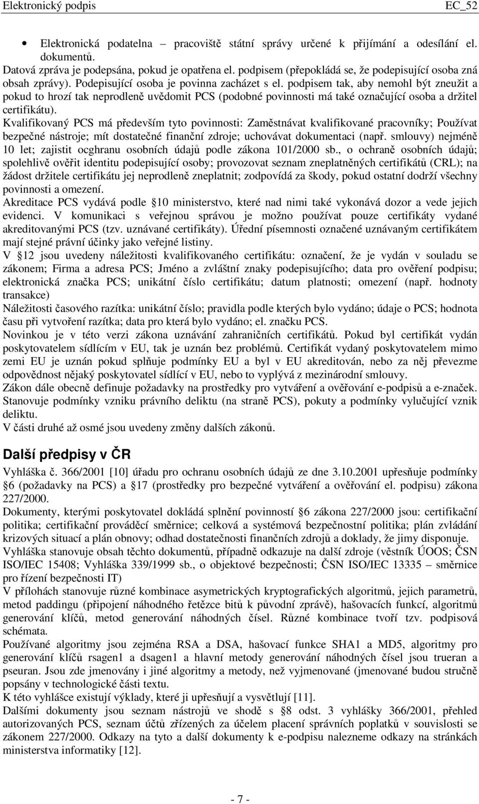 podpisem tak, aby nemohl být zneužit a pokud to hrozí tak neprodlen uvdomit PCS (podobné povinnosti má také oznaující osoba a držitel certifikátu).