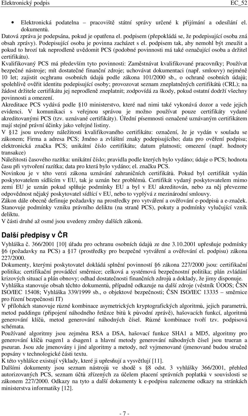 podpisem tak, aby nemohl být zneužit a pokud to hrozí tak neprodlen uvdomit PCS (podobné povinnosti má také oznaující osoba a držitel certifikátu).