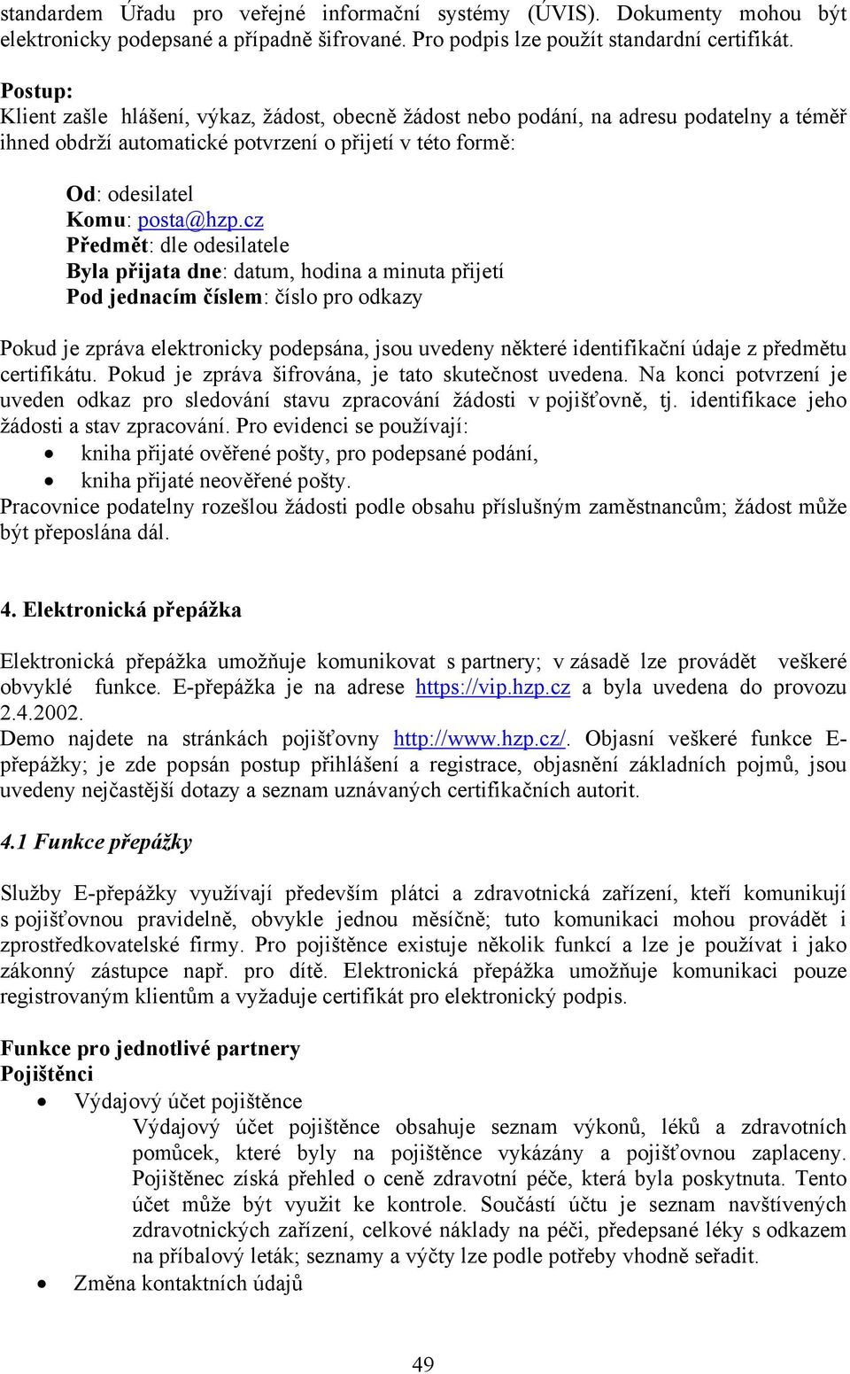 cz Předmět: dle odesilatele Byla přijata dne: datum, hodina a minuta přijetí Pod jednacím číslem: číslo pro odkazy Pokud je zpráva elektronicky podepsána, jsou uvedeny některé identifikační údaje z