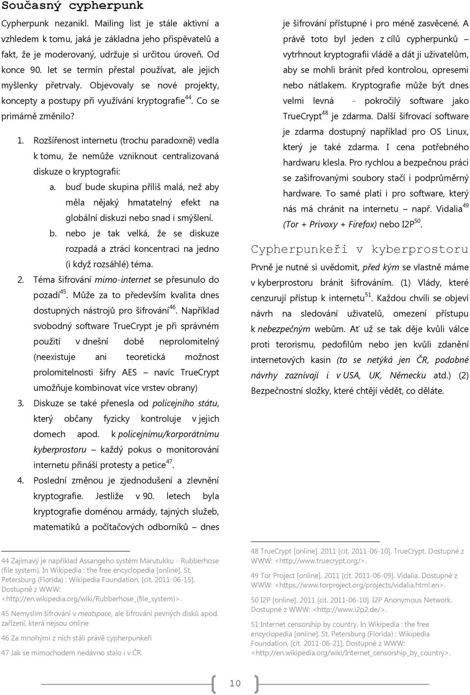 Rozšířenost internetu (trochu paradoxně) vedla k tomu, že nemůže vzniknout centralizovaná diskuze o kryptografii: a.