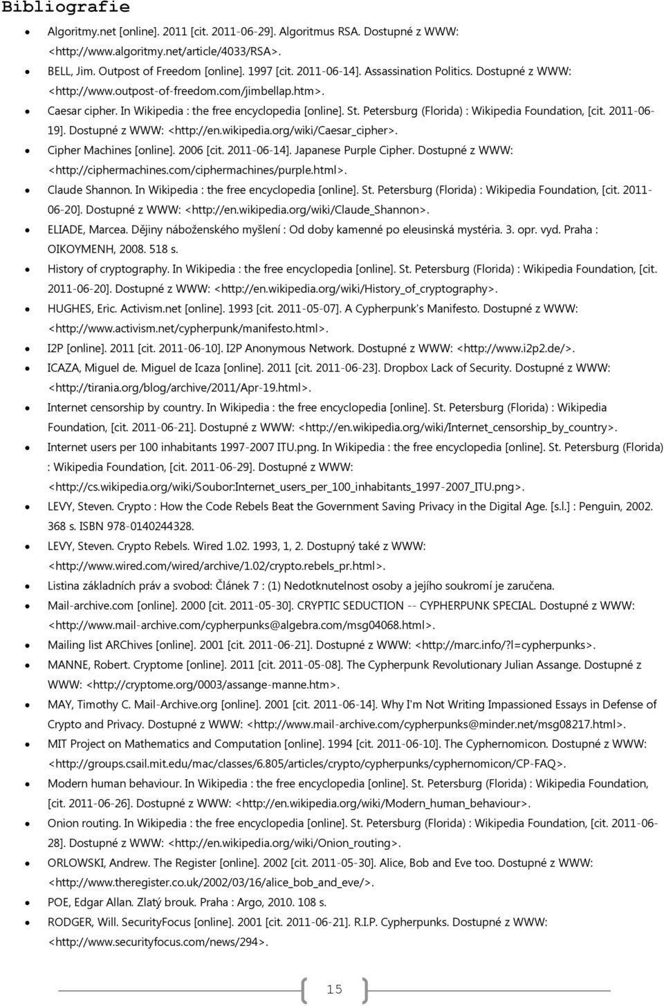 Petersburg (Florida) : Wikipedia Foundation, [cit. 2011-06- 19]. Dostupné z WWW: <http://en.wikipedia.org/wiki/caesar_cipher>. Cipher Machines [online]. 2006 [cit. 2011-06-14]. Japanese Purple Cipher.