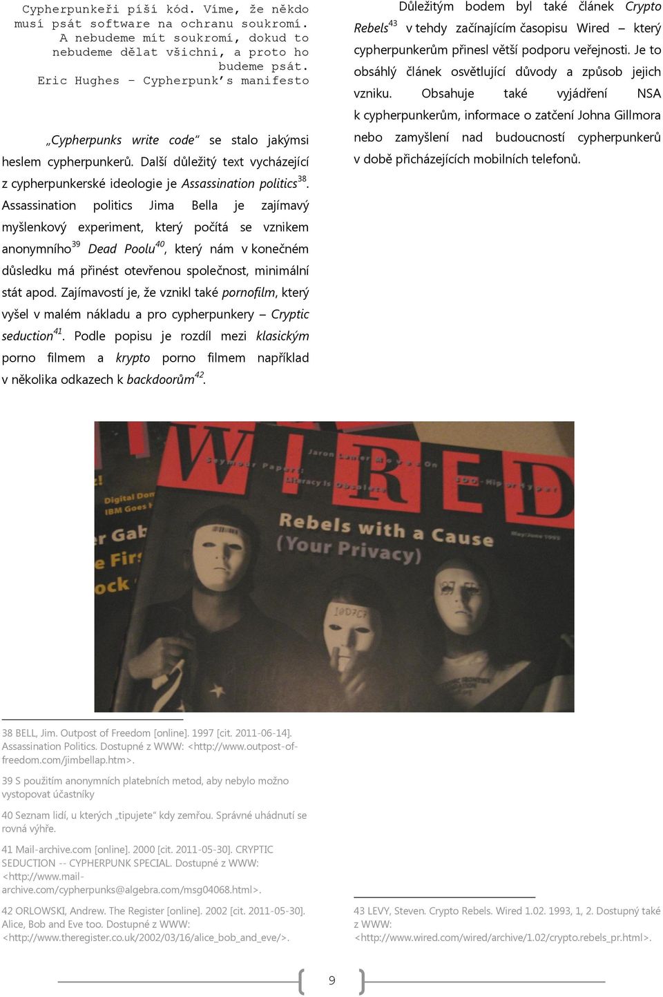 Assassination politics Jima Bella je zajímavý myšlenkový experiment, který počítá se vznikem anonymního 39 Dead Poolu 40, který nám v konečném důsledku má přinést otevřenou společnost, minimální stát