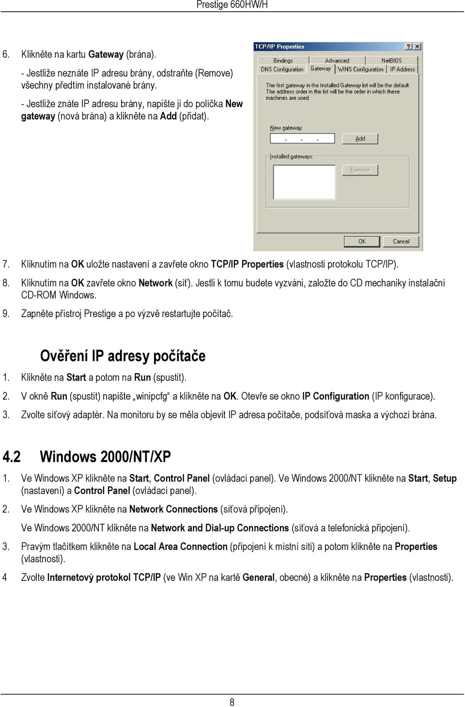 Kliknutím na OK uložte nastavení a zavřete okno TCP/IP Properties (vlastnosti protokolu TCP/IP). 8. Kliknutím na OK zavřete okno Network (síť).
