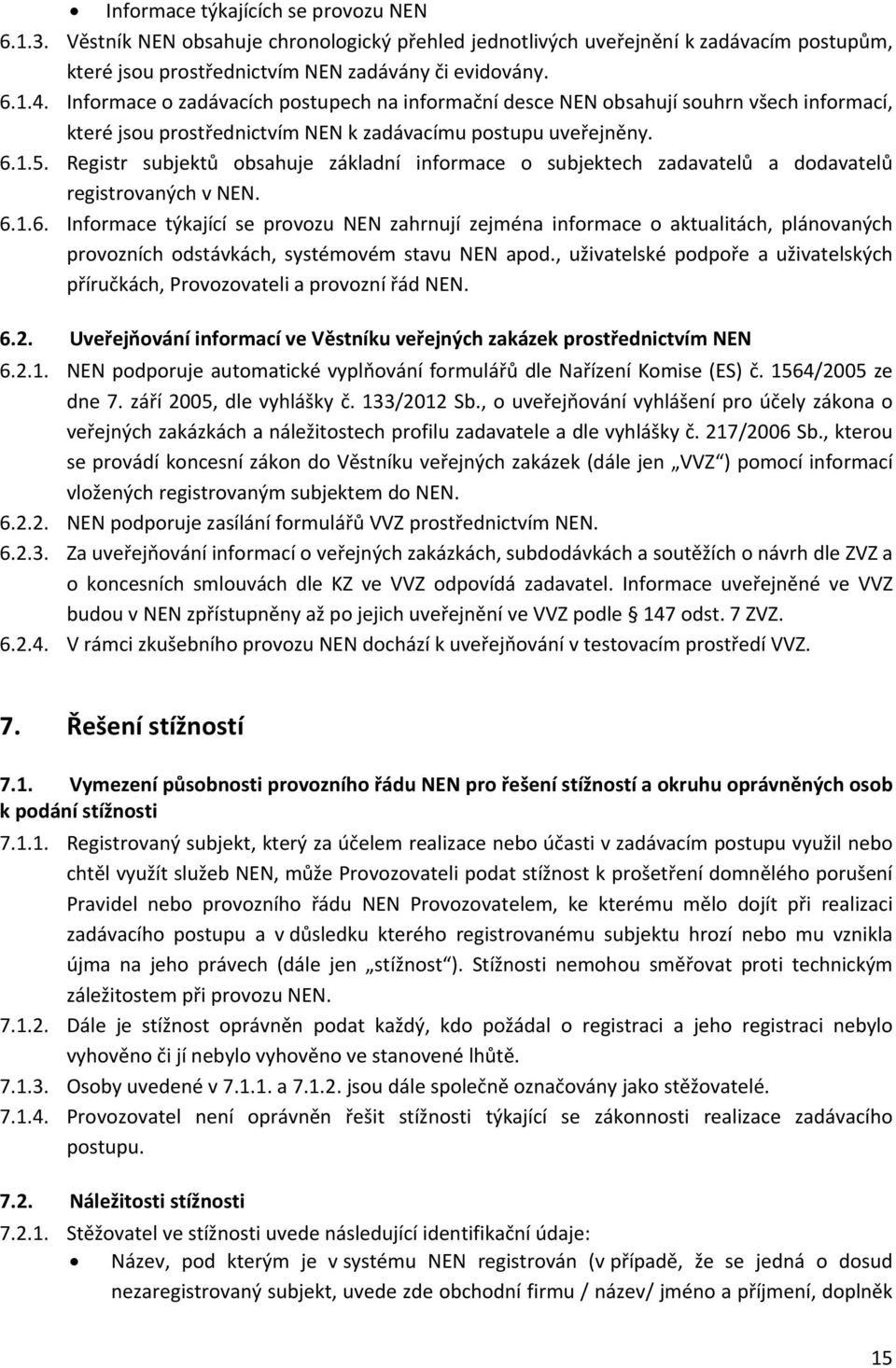 Registr subjektů obsahuje základní informace o subjektech zadavatelů a dodavatelů registrovaných v NEN. 6.