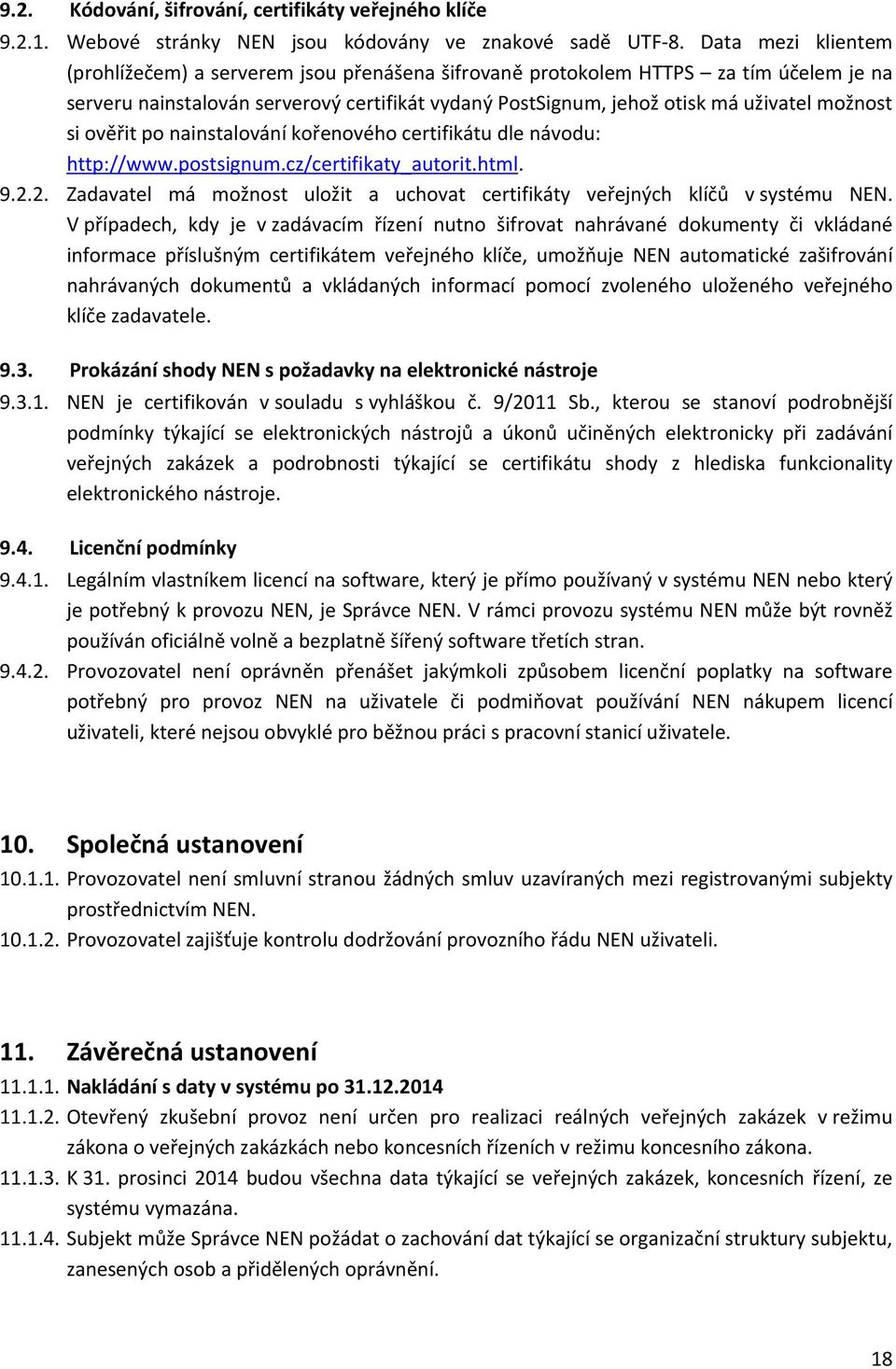 si ověřit po nainstalování kořenového certifikátu dle návodu: http://www.postsignum.cz/certifikaty_autorit.html. 9.2.2. Zadavatel má možnost uložit a uchovat certifikáty veřejných klíčů v systému NEN.