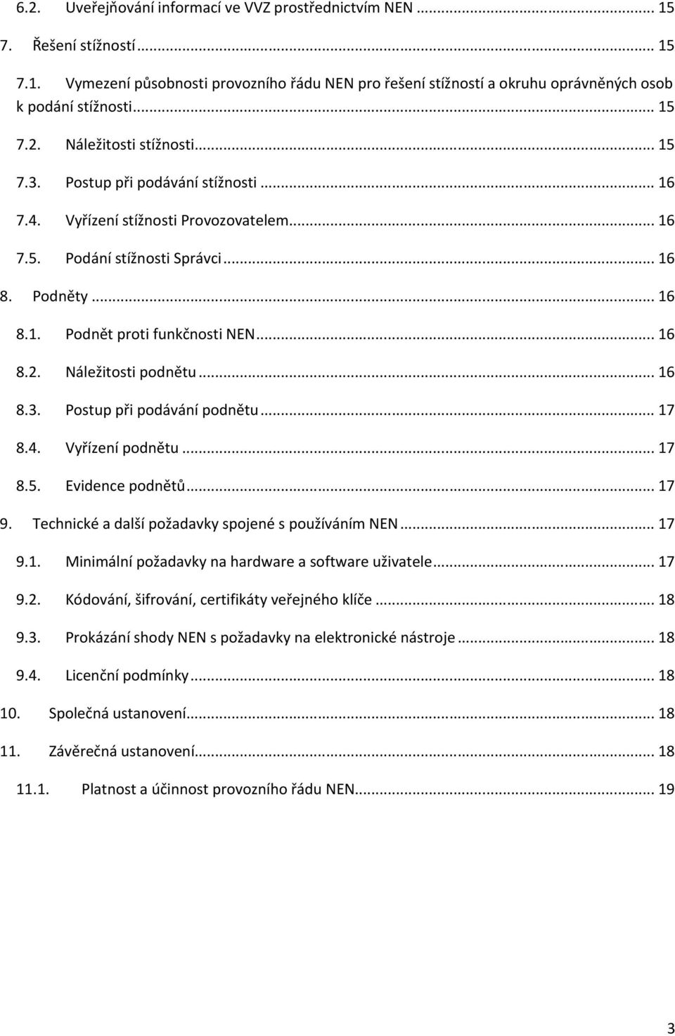 .. 16 8.2. Náležitosti podnětu... 16 8.3. Postup při podávání podnětu... 17 8.4. Vyřízení podnětu... 17 8.5. Evidence podnětů... 17 9. Technické a další požadavky spojené s používáním NEN... 17 9.1. Minimální požadavky na hardware a software uživatele.