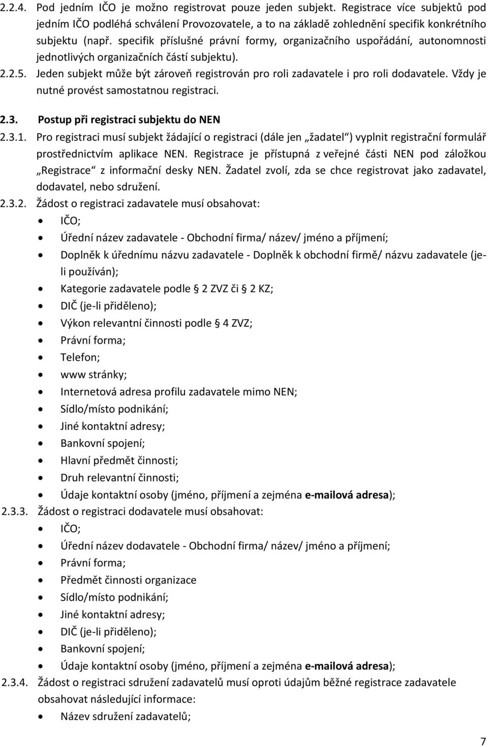 Jeden subjekt může být zároveň registrován pro roli zadavatele i pro roli dodavatele. Vždy je nutné provést samostatnou registraci. 2.3. Postup při registraci subjektu do NEN 2.3.1.