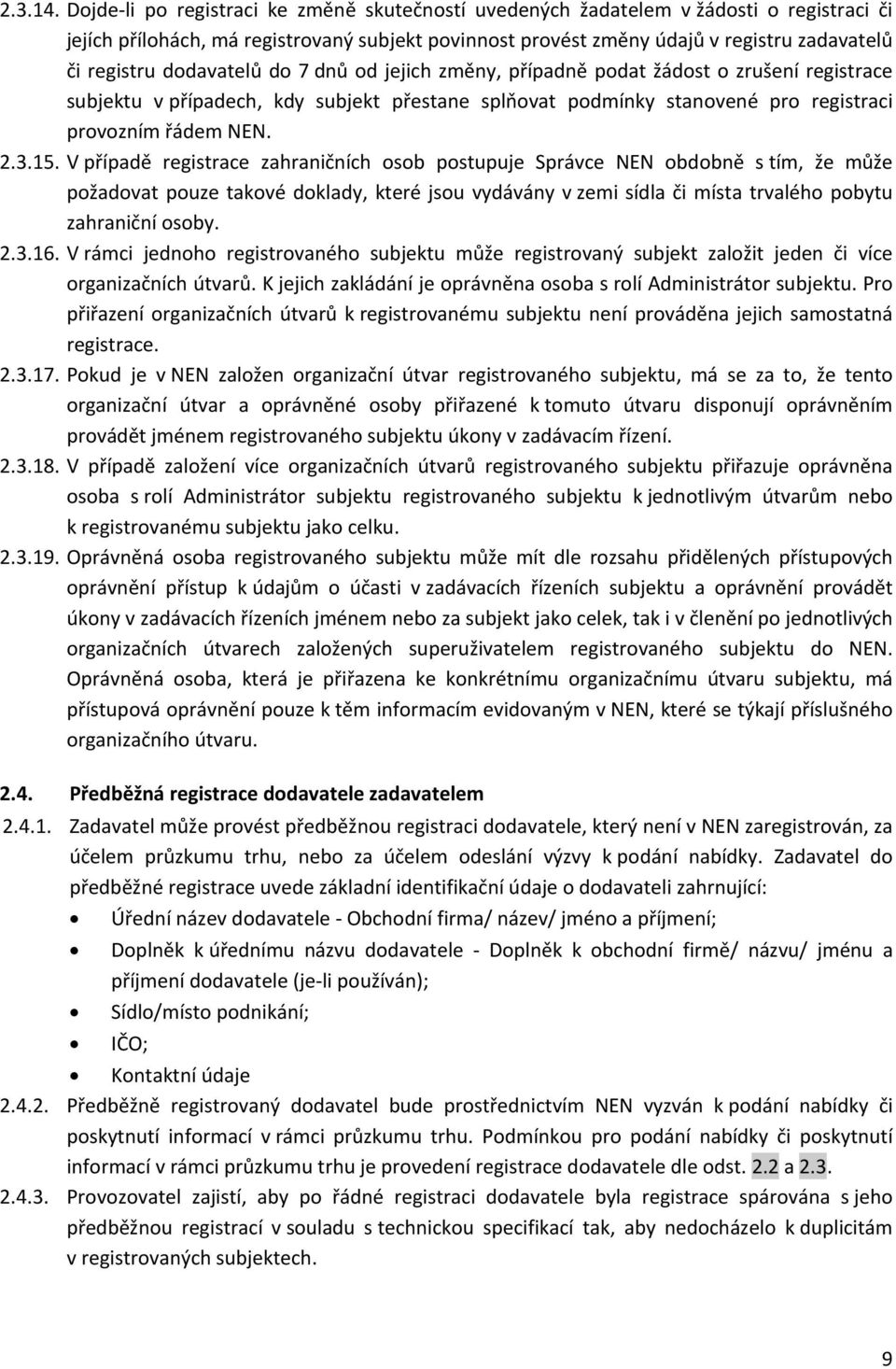 dodavatelů do 7 dnů od jejich změny, případně podat žádost o zrušení registrace subjektu v případech, kdy subjekt přestane splňovat podmínky stanovené pro registraci provozním řádem NEN. 2.3.15.