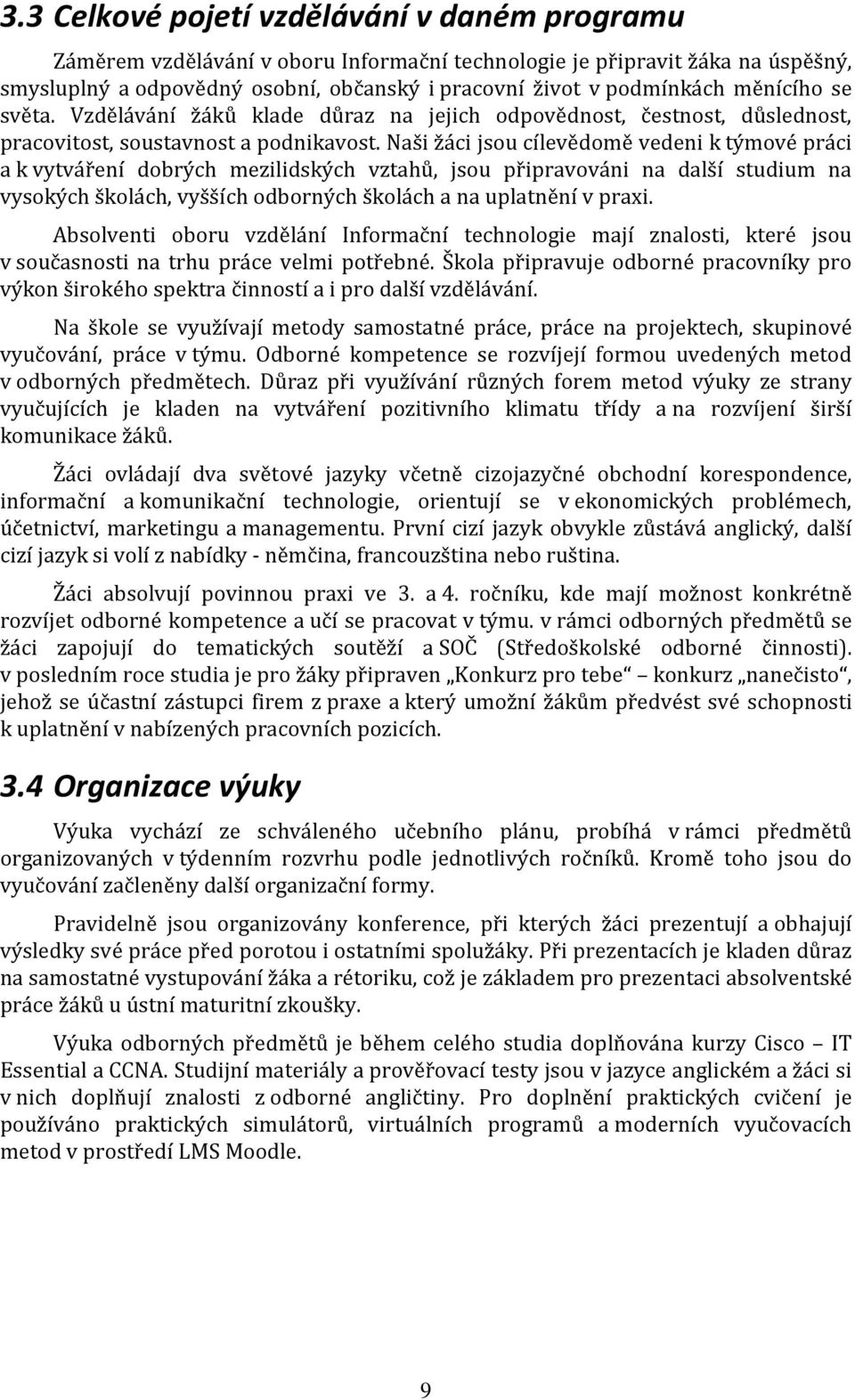 Naši žáci jsou cílevědomě vedeni k týmové práci a k vytváření dobrých mezilidských vztahů, jsou připravováni na další studium na vysokých školách, vyšších odborných školách a na uplatnění v praxi.