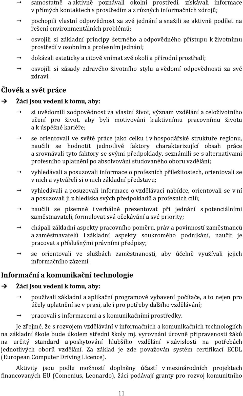 vnímat své okolí a přírodní prostředí; osvojili si zásady zdravého životního stylu a vědomí odpovědnosti za své zdraví.