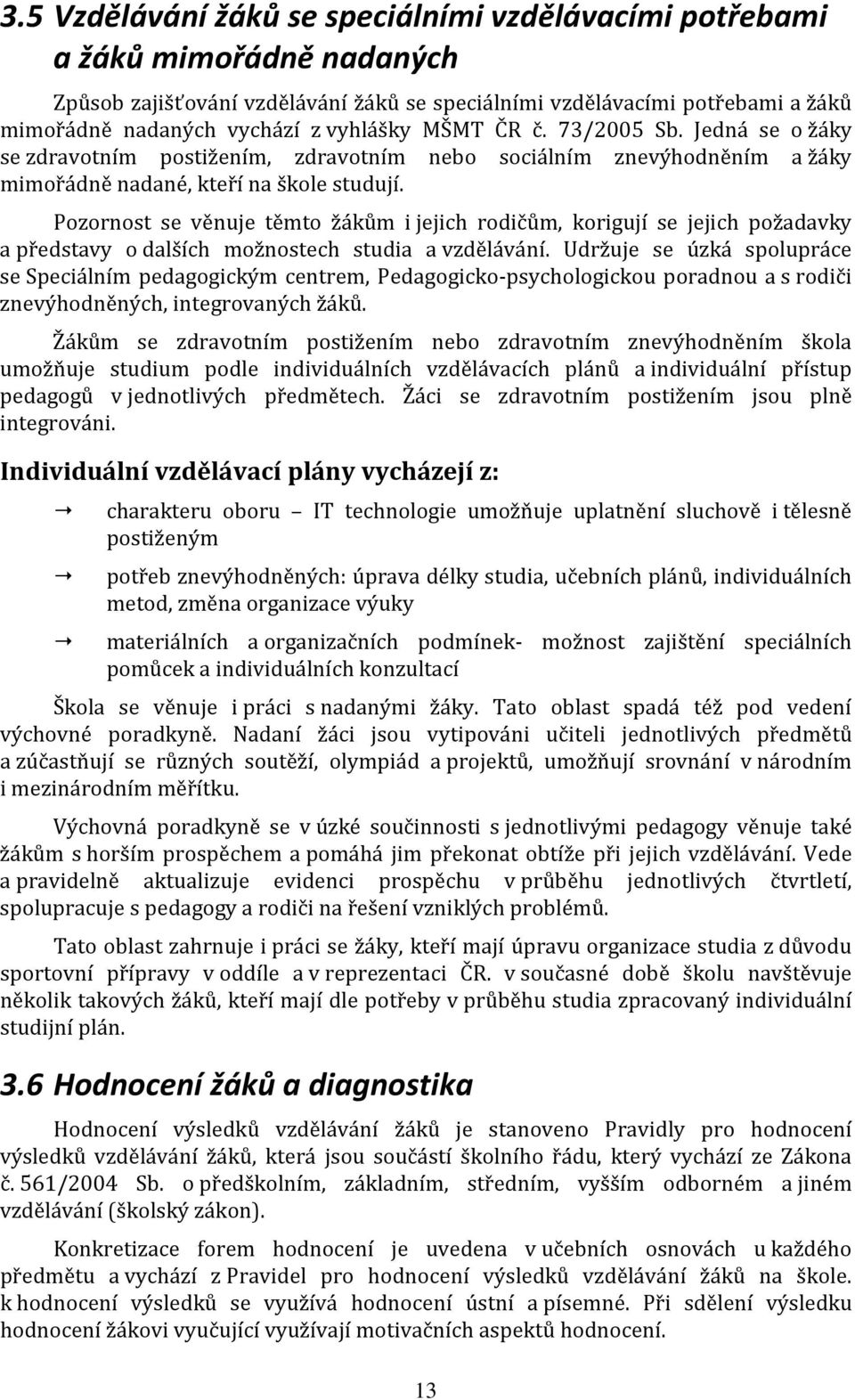 Pozornost se věnuje těmto žákům i jejich rodičům, korigují se jejich požadavky a představy o dalších možnostech studia a vzdělávání.