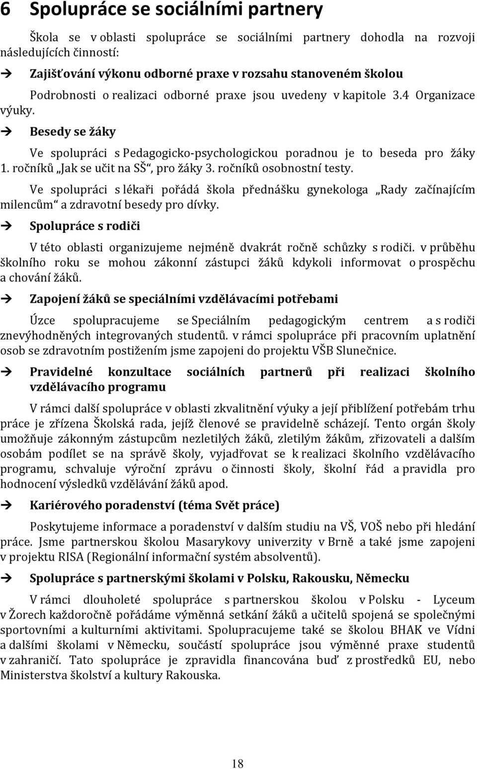 ročníků Jak se učit na SŠ, pro žáky 3. ročníků osobnostní testy. Ve spolupráci s lékaři pořádá škola přednášku gynekologa Rady začínajícím milencům a zdravotní besedy pro dívky.