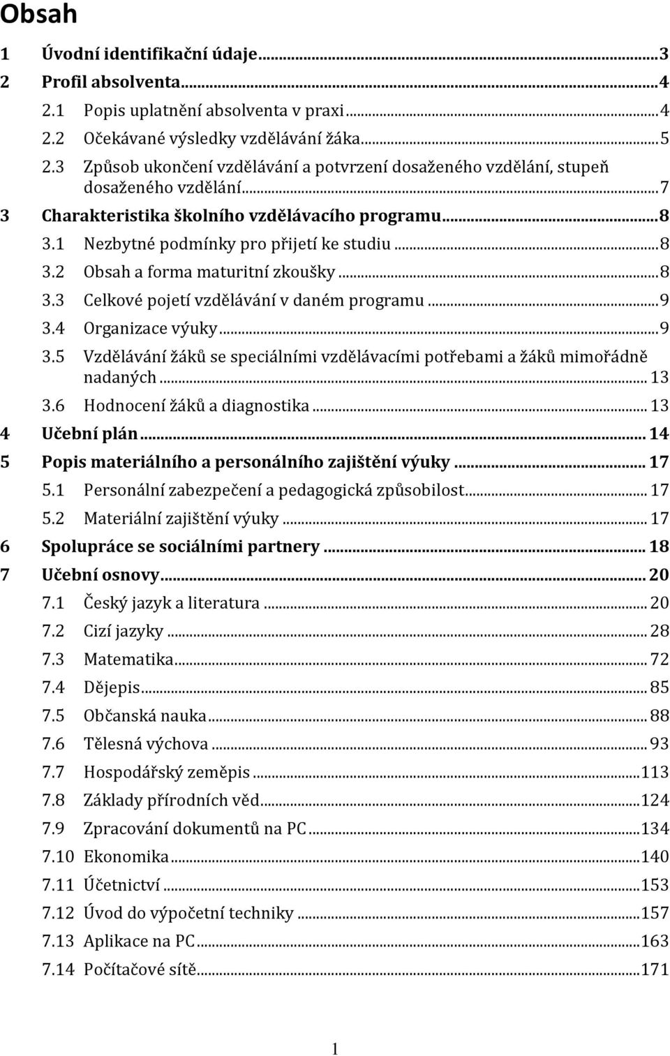 .. 8 3.3 Celkové pojetí vzdělávání v daném programu... 9 3.4 Organizace výuky... 9 3.5 Vzdělávání žáků se speciálními vzdělávacími potřebami a žáků mimořádně nadaných... 13 3.