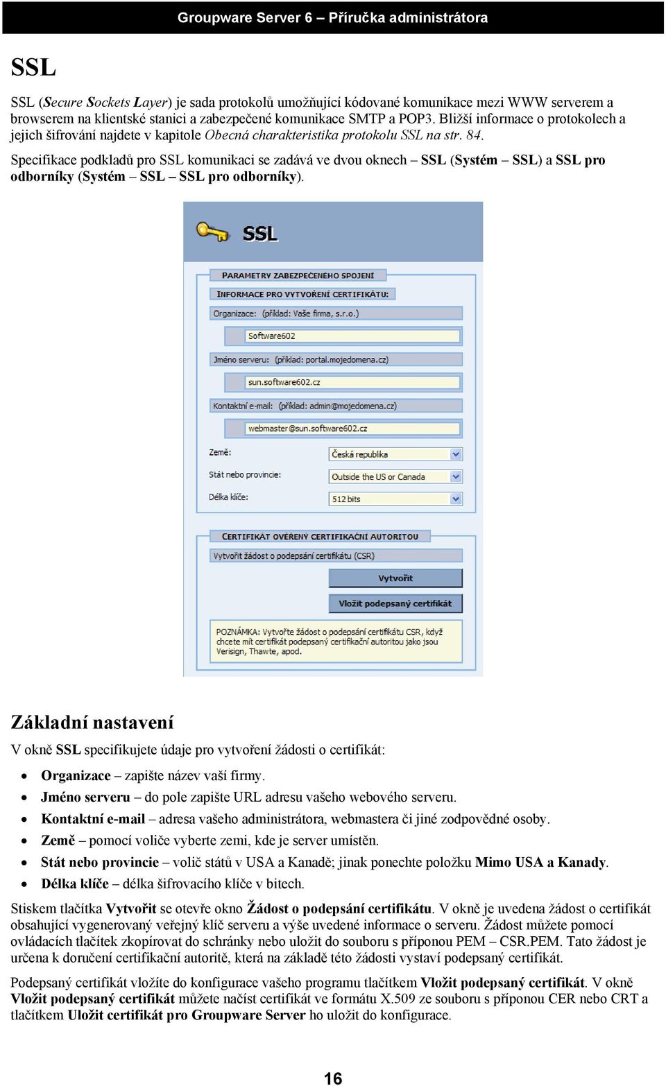 Specifikace podkladů pro SSL komunikaci se zadává ve dvou oknech SSL (Systém SSL) a SSL pro odborníky (Systém SSL SSL pro odborníky).