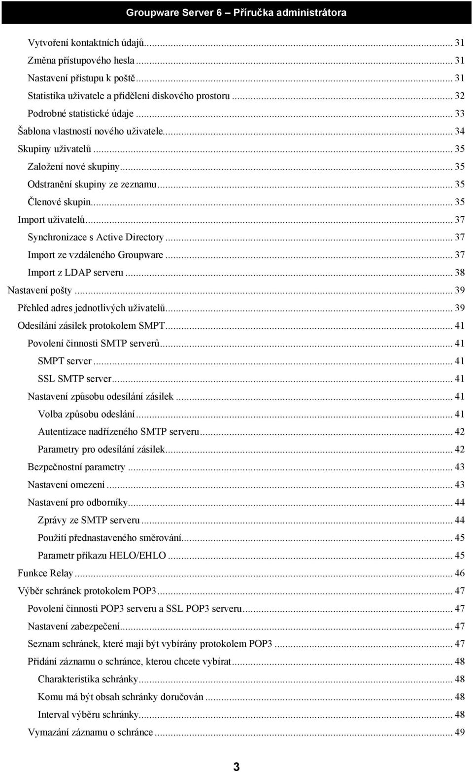 .. 37 Synchronizace s Active Directory... 37 Import ze vzdáleného Groupware... 37 Import z LDAP serveru... 38 Nastavení pošty... 39 Přehled adres jednotlivých uživatelů.