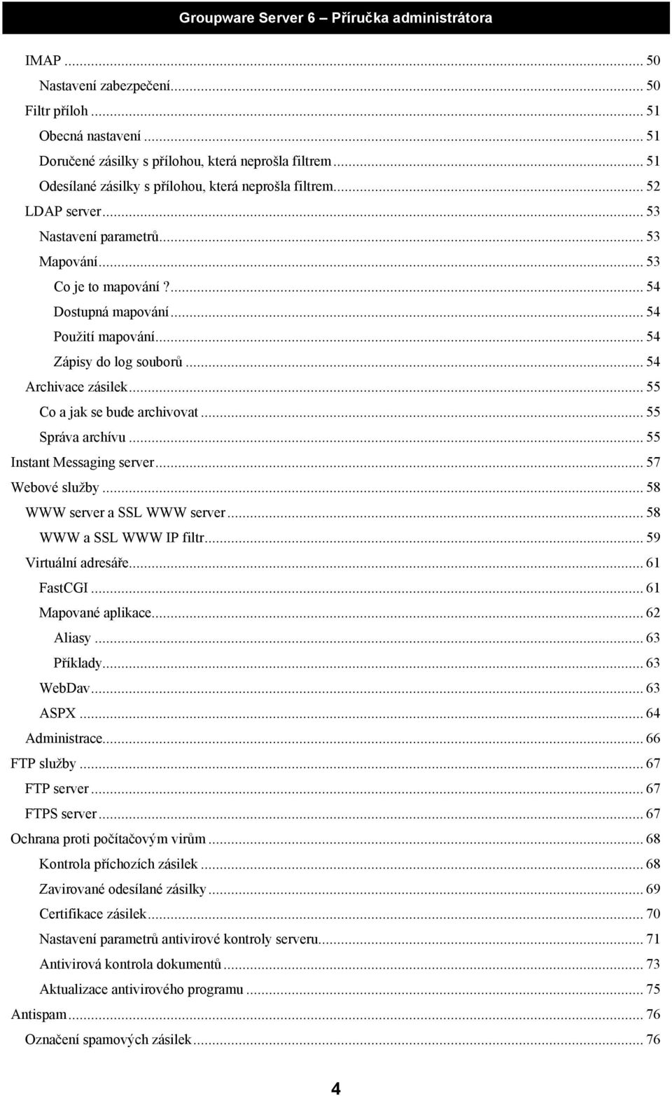 .. 55 Co a jak se bude archivovat... 55 Správa archívu... 55 Instant Messaging server... 57 Webové služby... 58 WWW server a SSL WWW server... 58 WWW a SSL WWW IP filtr... 59 Virtuální adresáře.