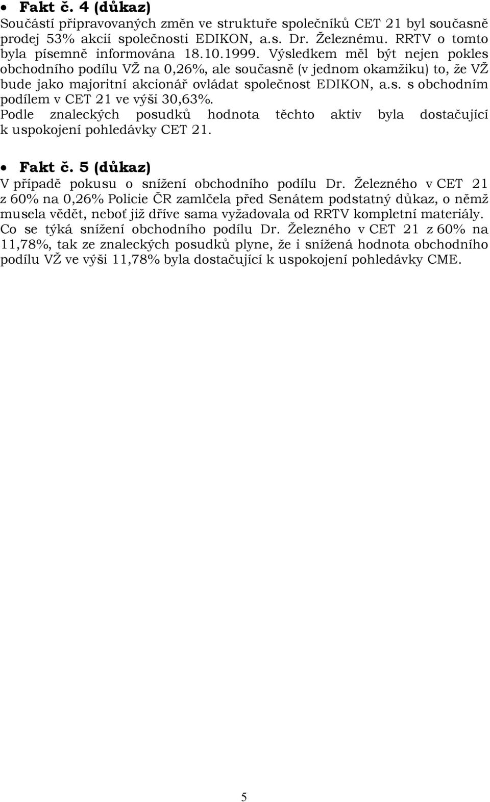 Podle znaleckých posudků hodnota těchto aktiv byla dostačující k uspokojení pohledávky CET 21. Fakt č. 5 (důkaz) V případě pokusu o snížení obchodního podílu Dr.