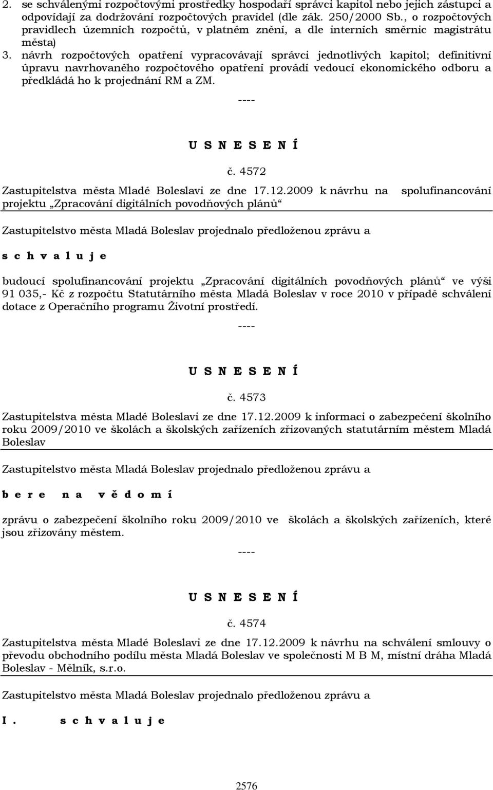 návrh rozpočtových opatření vypracovávají správci jednotlivých kapitol; definitivní úpravu navrhovaného rozpočtového opatření provádí vedoucí ekonomického odboru a předkládá ho k projednání RM a ZM.