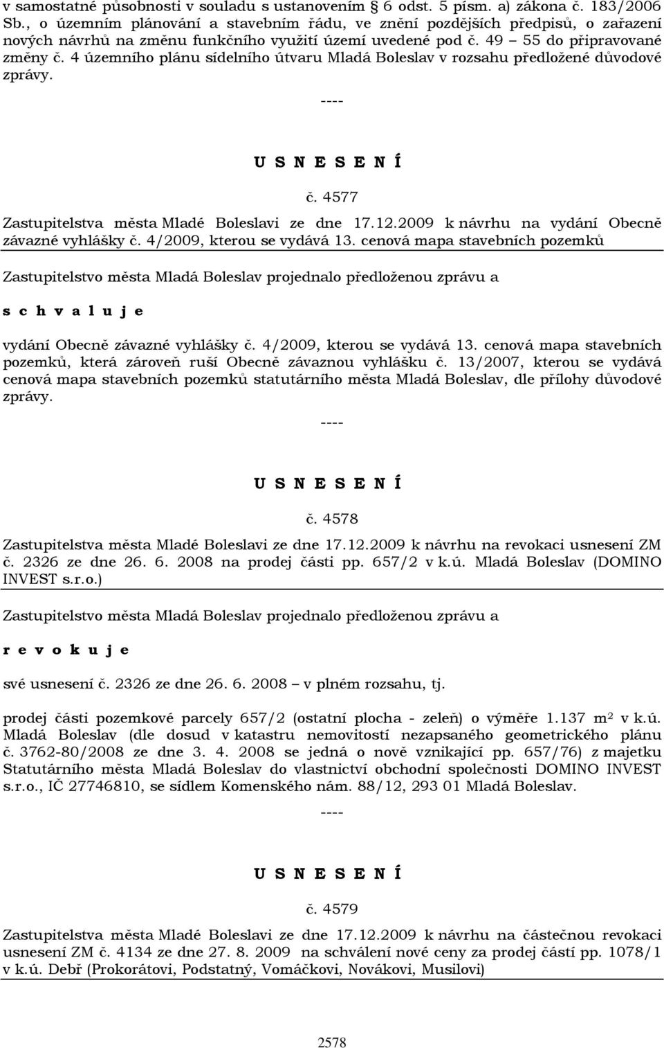 4 územního plánu sídelního útvaru Mladá Boleslav v rozsahu předložené důvodové zprávy. č. 4577 Zastupitelstva města Mladé Boleslavi ze dne 17.12.2009 k návrhu na vydání Obecně závazné vyhlášky č.