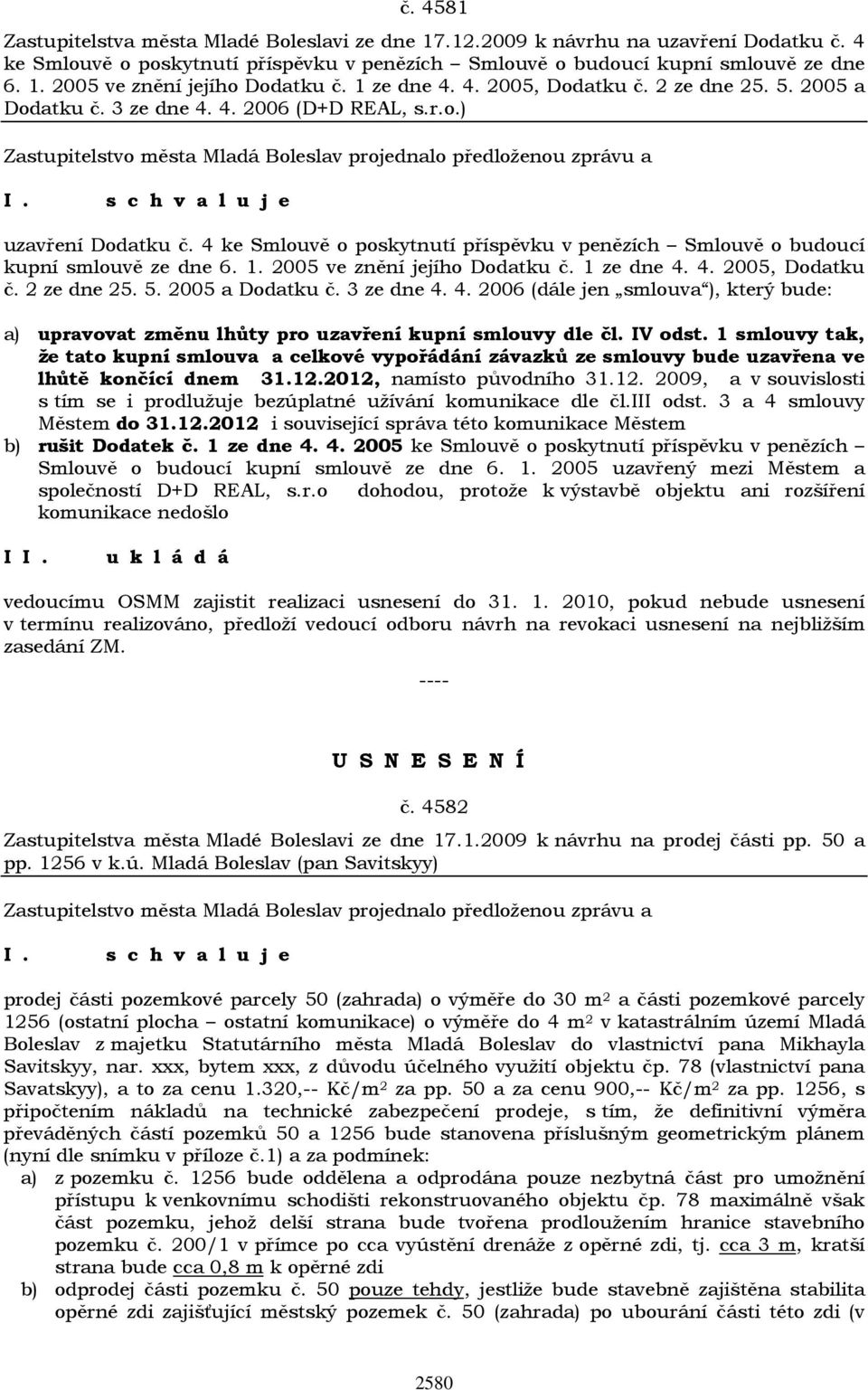 4 ke Smlouvě o poskytnutí příspěvku v penězích Smlouvě o budoucí kupní smlouvě ze dne 6. 1. 2005 ve znění jejího Dodatku č. 1 ze dne 4. 4. 2005, Dodatku č. 2 ze dne 25. 5. 2005 a Dodatku č.