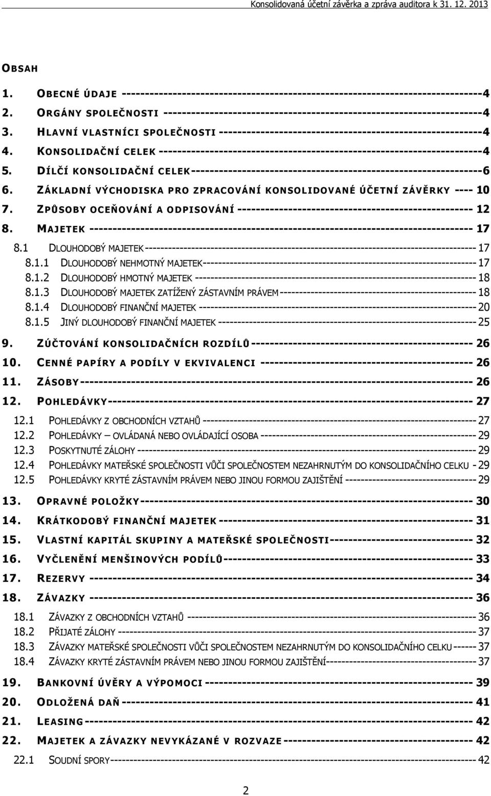 DÍLČÍ KONSOLIDAČNÍ C E LEK --------------------------------------------------------------- 6 6. ZÁKLADNÍ VÝCHODISKA P RO ZPRACOVÁNÍ KONSOLIDOVANÉ ÚČETNÍ ZÁVĚR KY ---- 10 7.