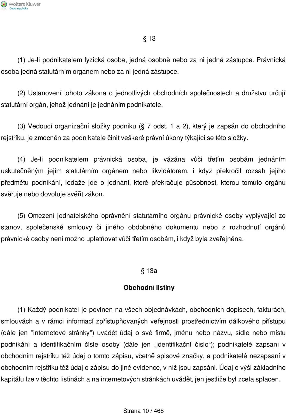 1 a 2), který je zapsán do obchodního rejstříku, je zmocněn za podnikatele činit veškeré právní úkony týkající se této složky.